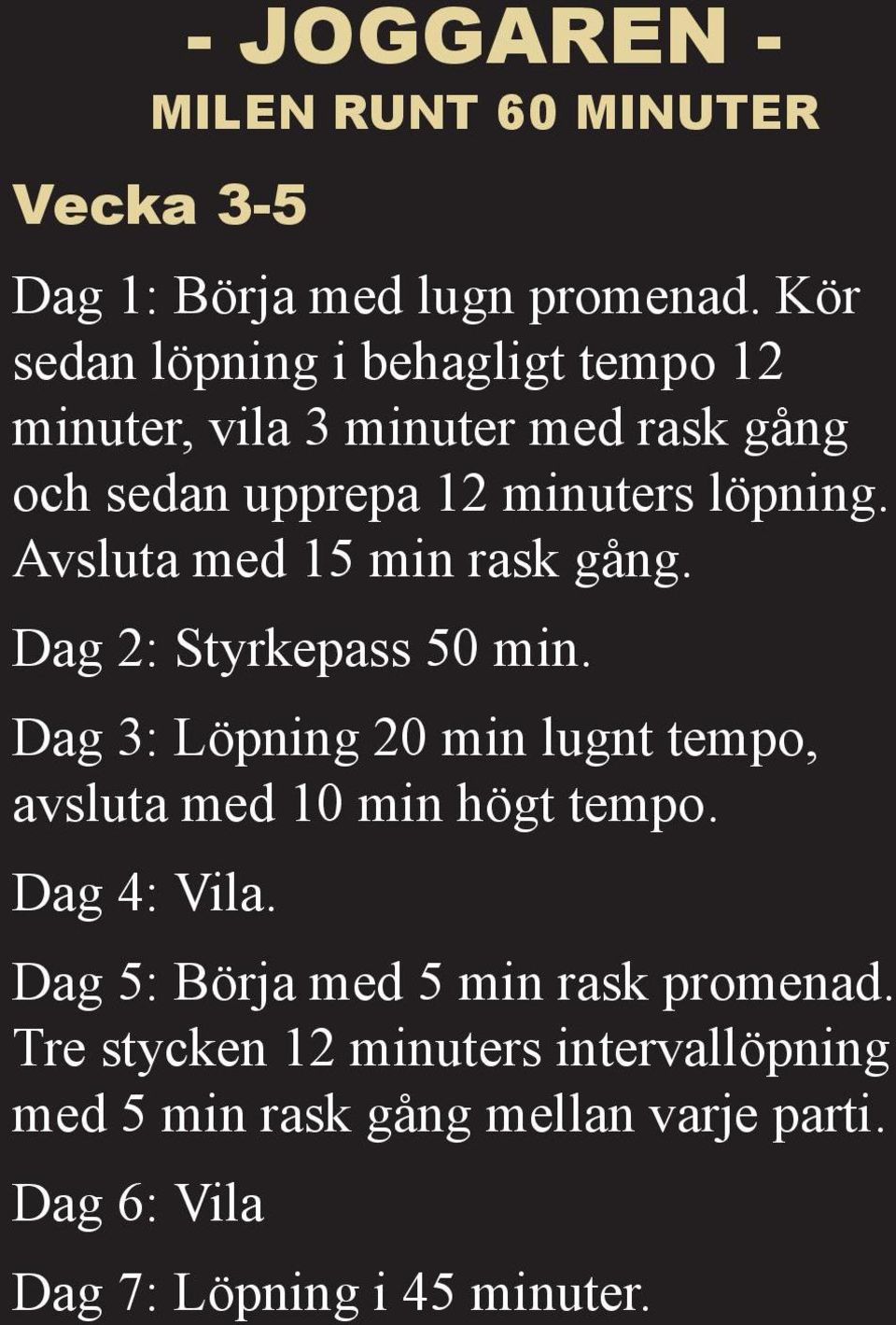 Avsluta med 15 min rask gång. Dag 2: Styrkepass 50 min. Dag 3: Löpning 20 min lugnt tempo, avsluta med 10 min högt tempo.