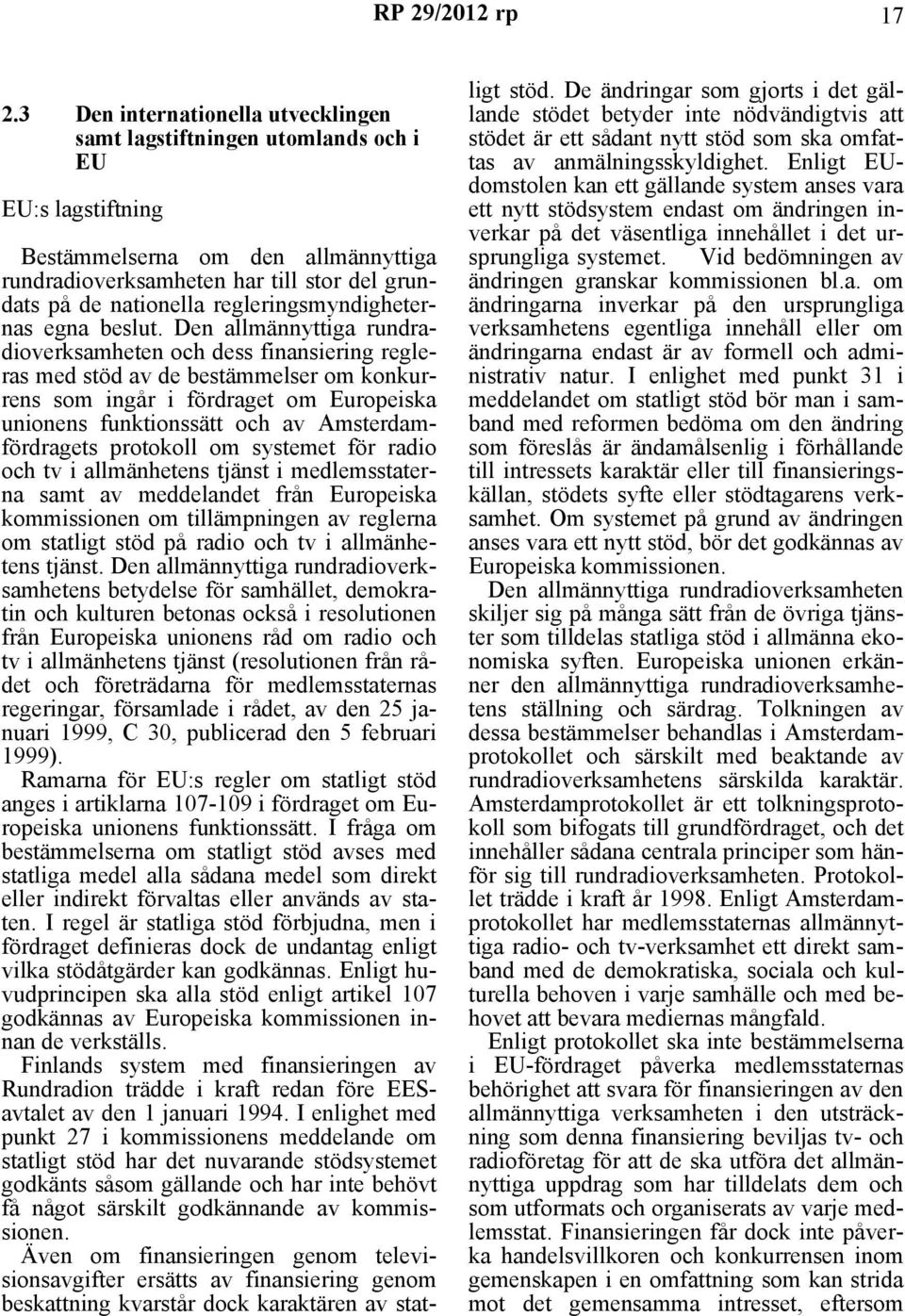 Den allmännyttiga rundradioverksamheten och dess finansiering regleras med stöd av de bestämmelser om konkurrens som ingår i fördraget om Europeiska unionens funktionssätt och av Amsterdamfördragets