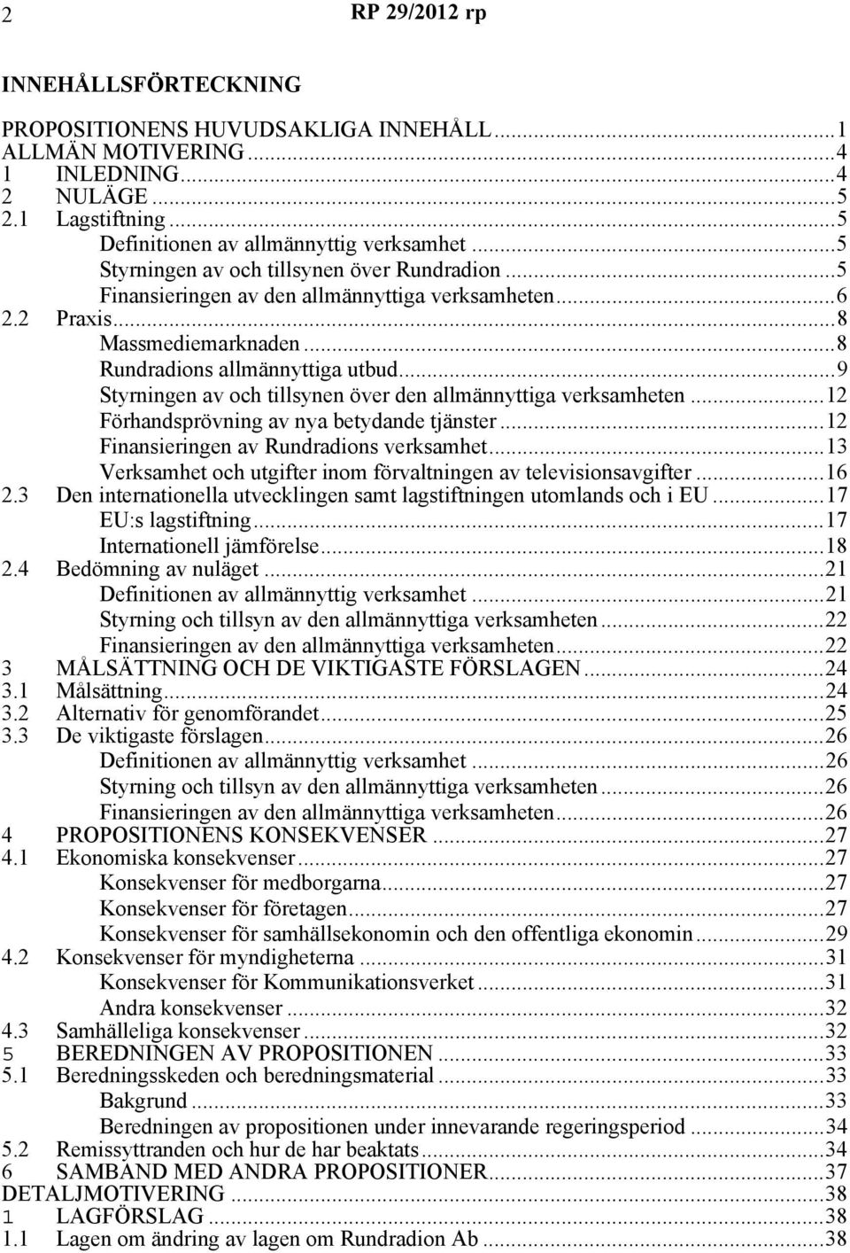 ..9 Styrningen av och tillsynen över den allmännyttiga verksamheten...12 Förhandsprövning av nya betydande tjänster...12 Finansieringen av Rundradions verksamhet.