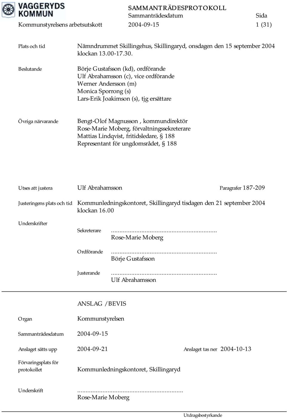 Magnusson, kommundirektör Rose-Marie Moberg, förvaltningssekreterare Mattias Lindqvist, fritidsledare, 188 Representant för ungdomsrådet, 188 Utses att justera Ulf Abrahamsson Paragrafer 187-209