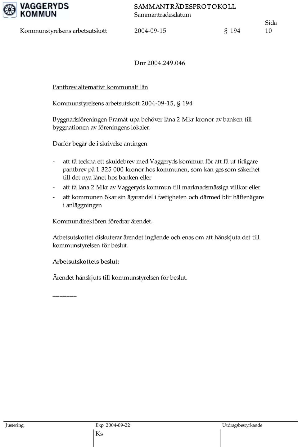 Därför begär de i skrivelse antingen - att få teckna ett skuldebrev med Vaggeryds kommun för att få ut tidigare pantbrev på 1 325 000 kronor hos kommunen, som kan ges som säkerhet till det nya lånet