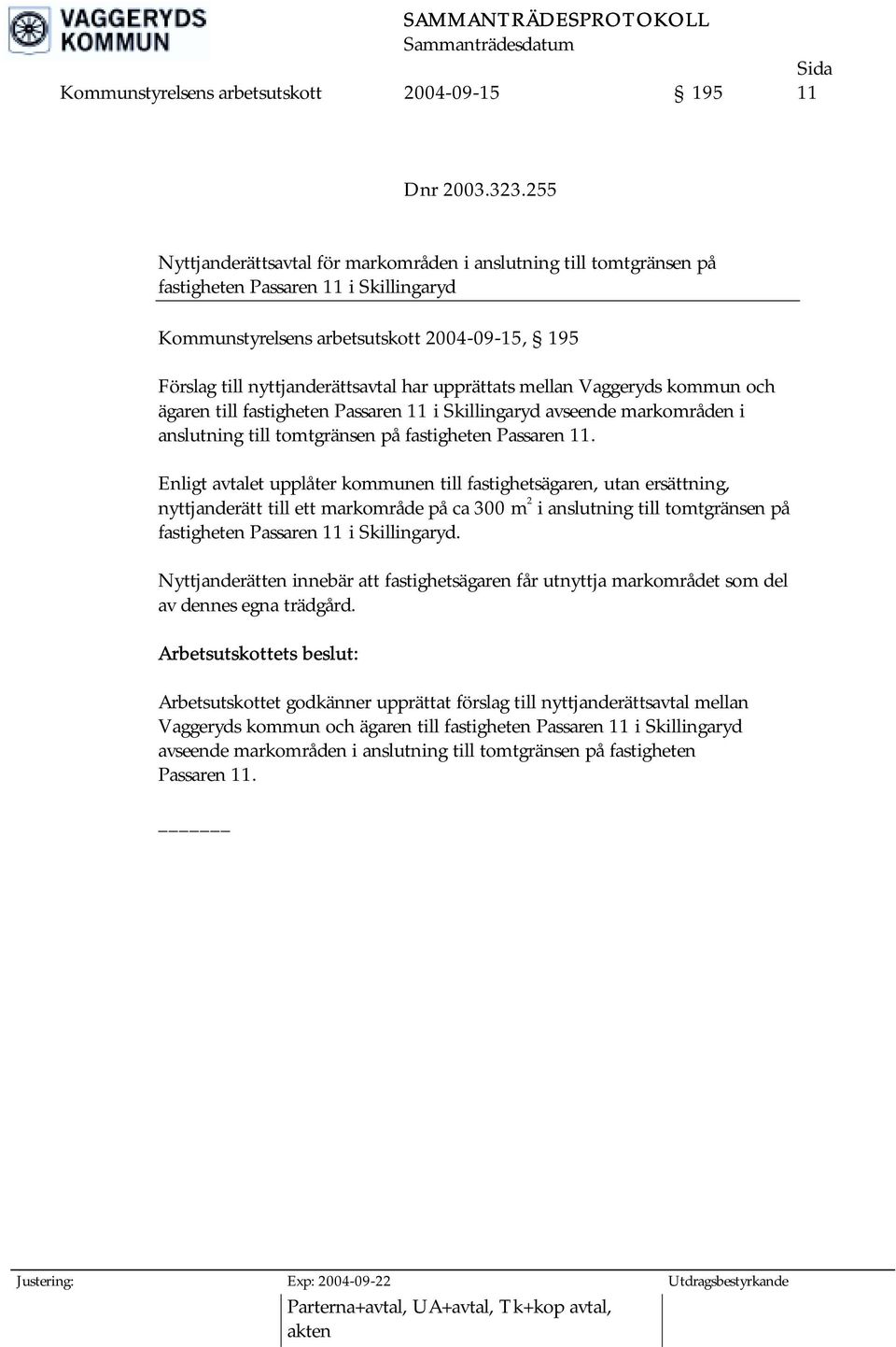 upprättats mellan Vaggeryds kommun och ägaren till fastigheten Passaren 11 i Skillingaryd avseende markområden i anslutning till tomtgränsen på fastigheten Passaren 11.