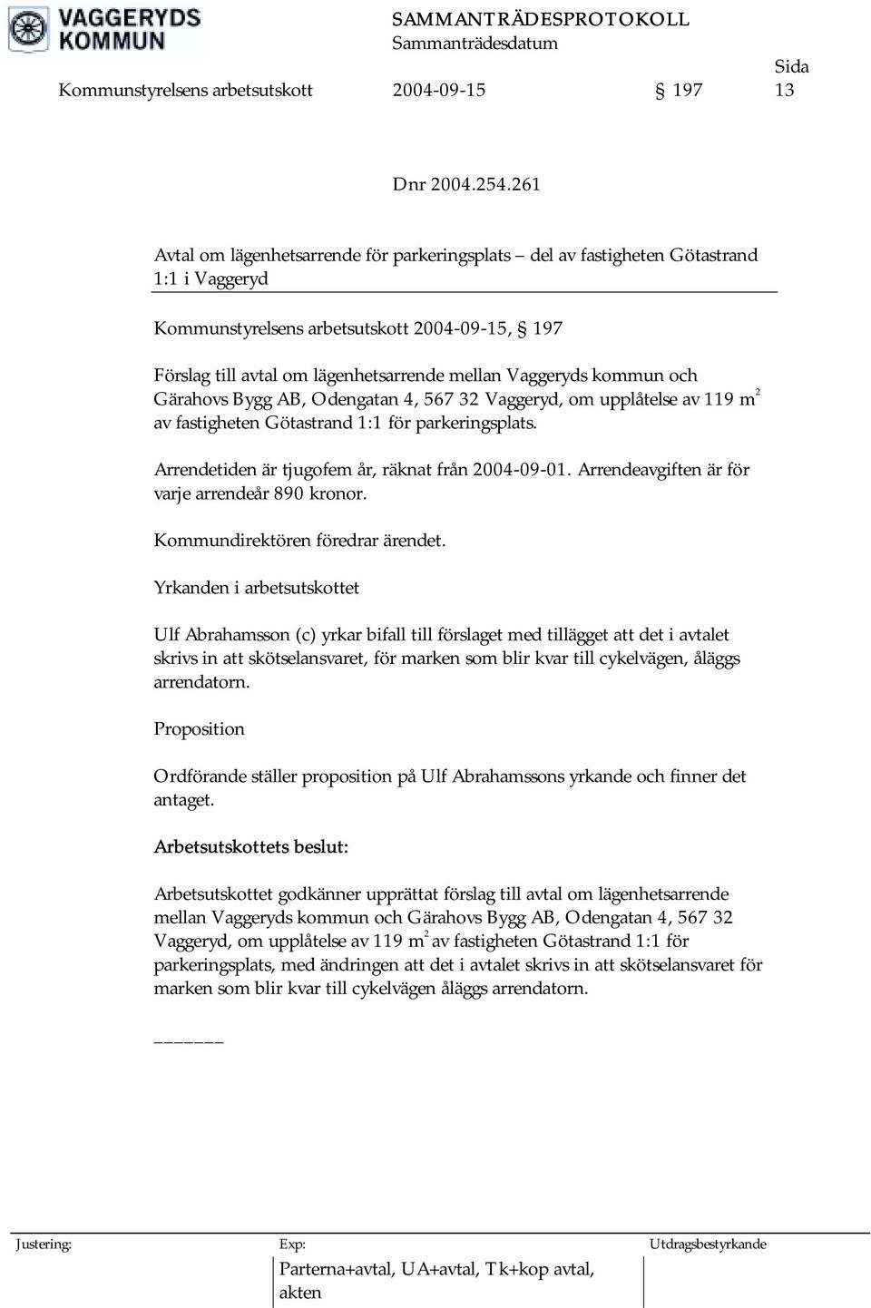 kommun och Gärahovs Bygg AB, Odengatan 4, 567 32 Vaggeryd, om upplåtelse av 119 m 2 av fastigheten Götastrand 1:1 för parkeringsplats. Arrendetiden är tjugofem år, räknat från 2004-09-01.