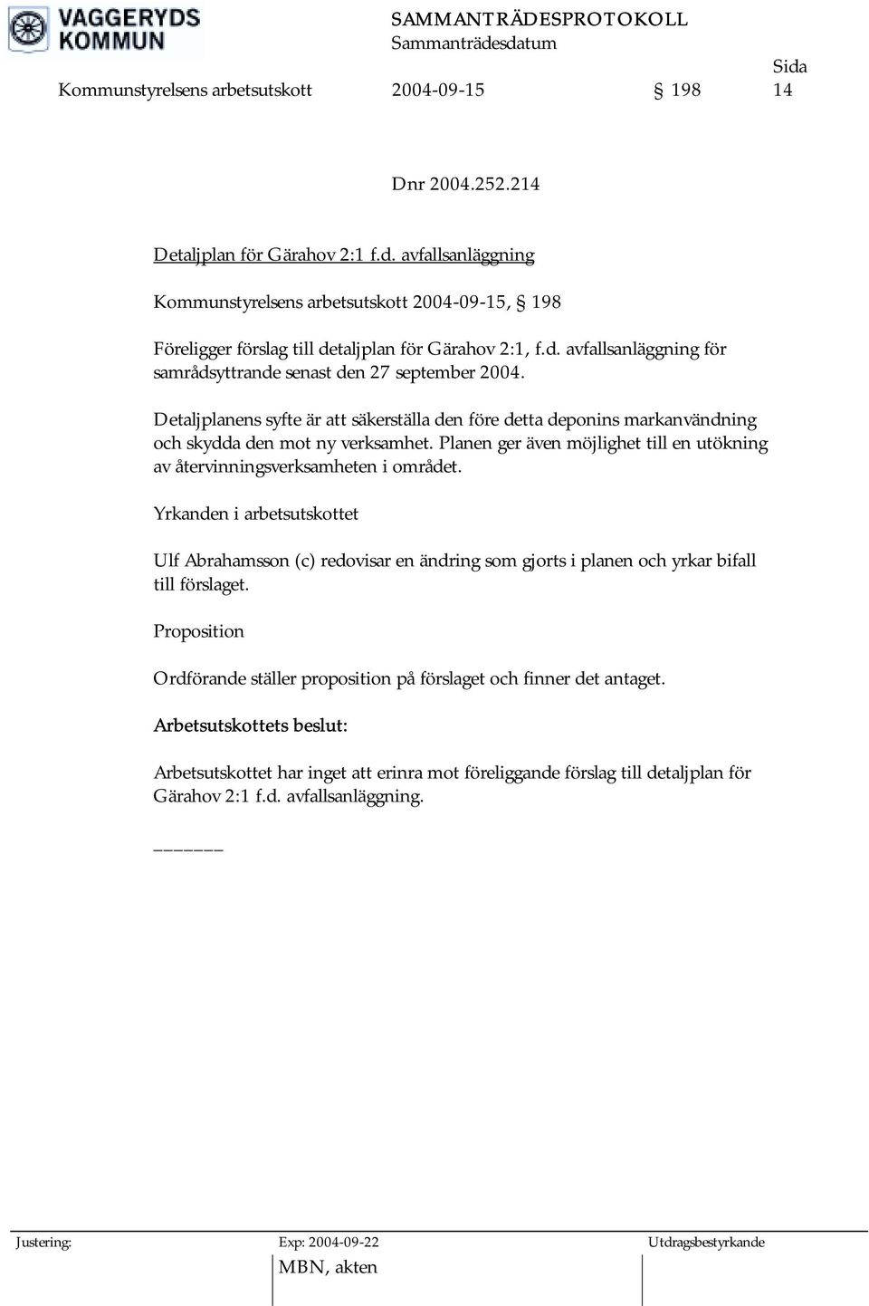 Detaljplanens syfte är att säkerställa den före detta deponins markanvändning och skydda den mot ny verksamhet. Planen ger även möjlighet till en utökning av återvinningsverksamheten i området.