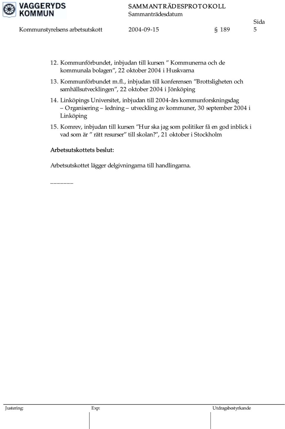 Linköpings Universitet, inbjudan till 2004-års kommunforskningsdag Organisering ledning utveckling av kommuner, 30 september 2004 i Linköping 15.