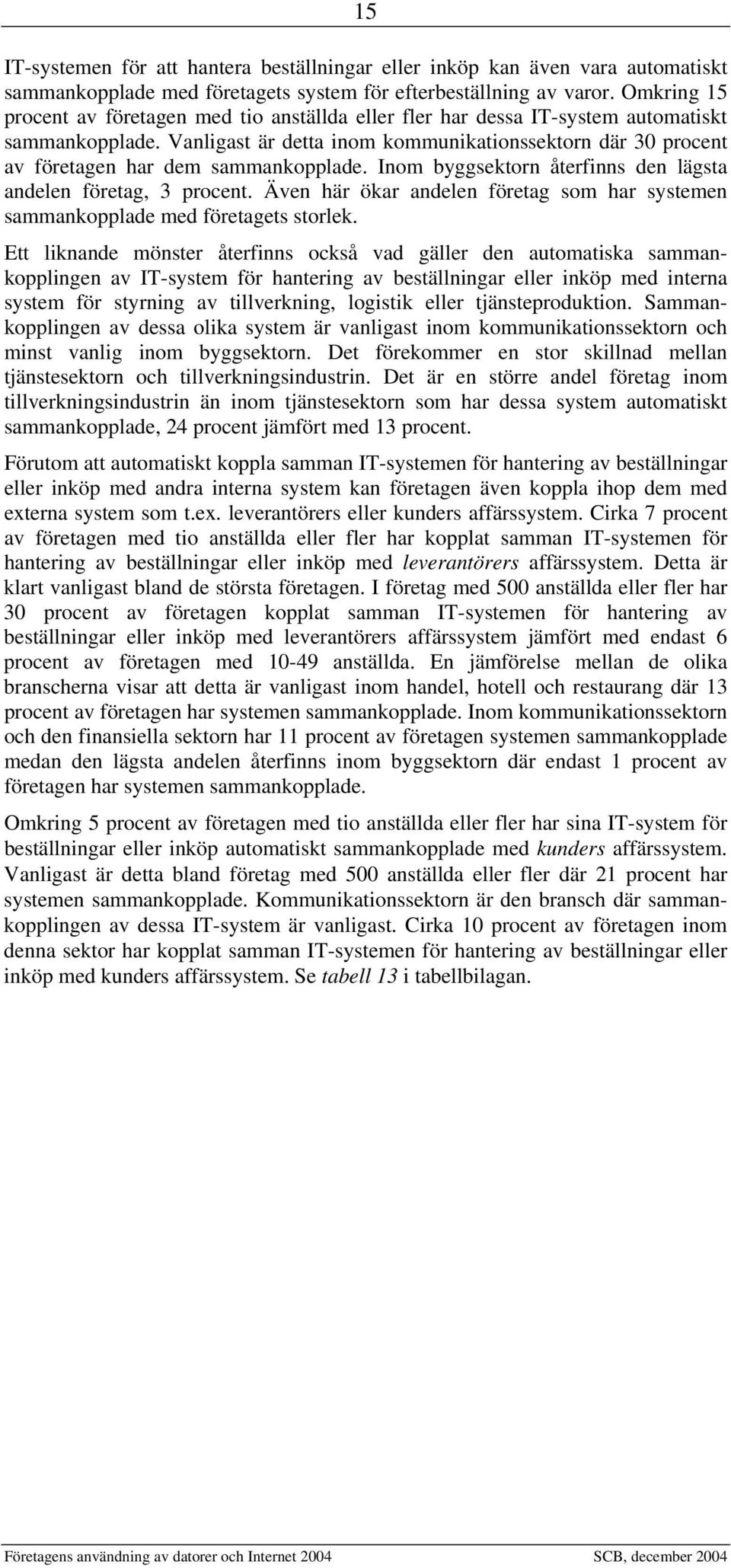 Vanligast är detta inom kommunikationssektorn där 30 procent av företagen har dem sammankopplade. Inom byggsektorn återfinns den lägsta andelen företag, 3 procent.