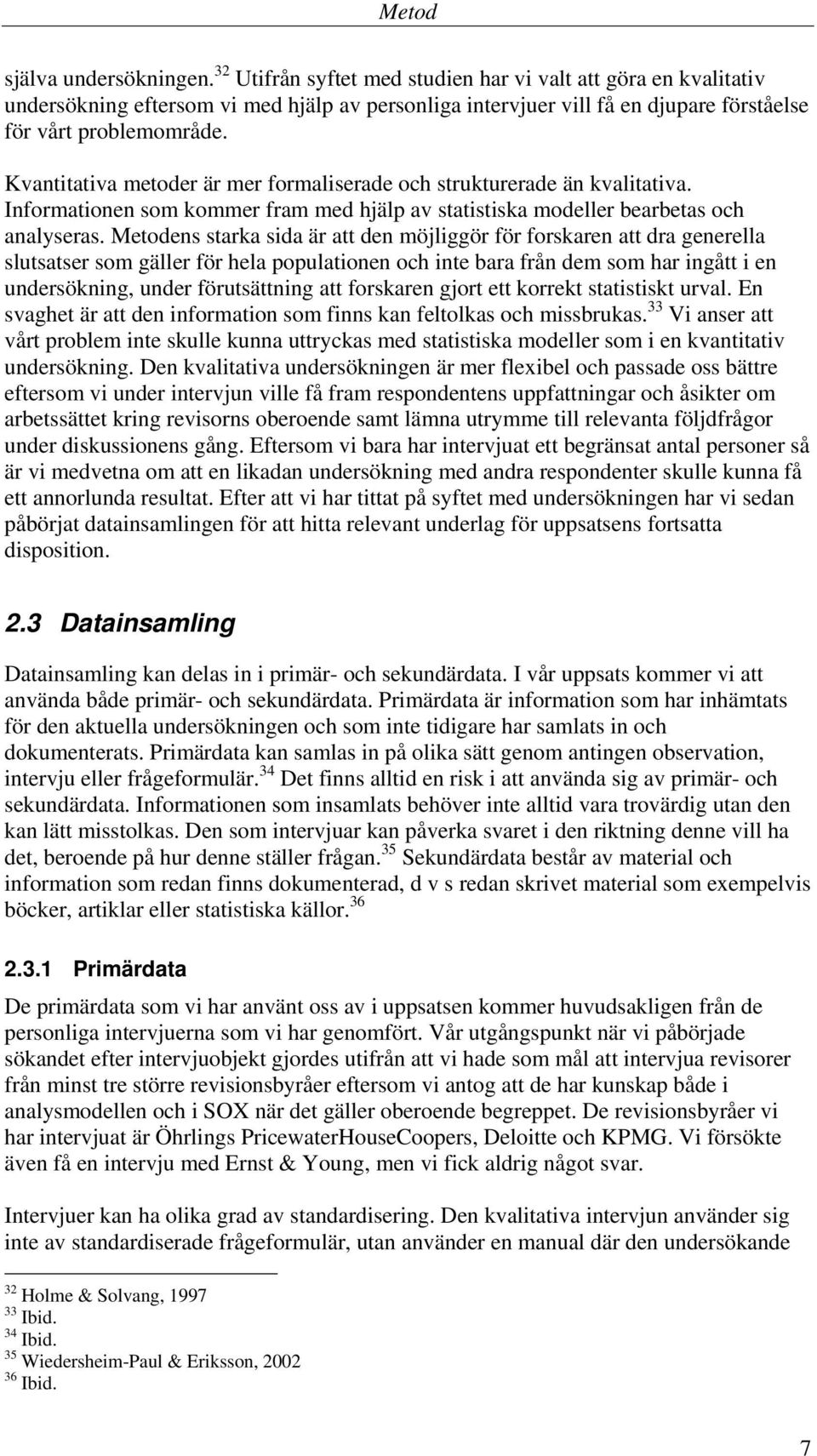 Kvantitativa metoder är mer formaliserade och strukturerade än kvalitativa. Informationen som kommer fram med hjälp av statistiska modeller bearbetas och analyseras.