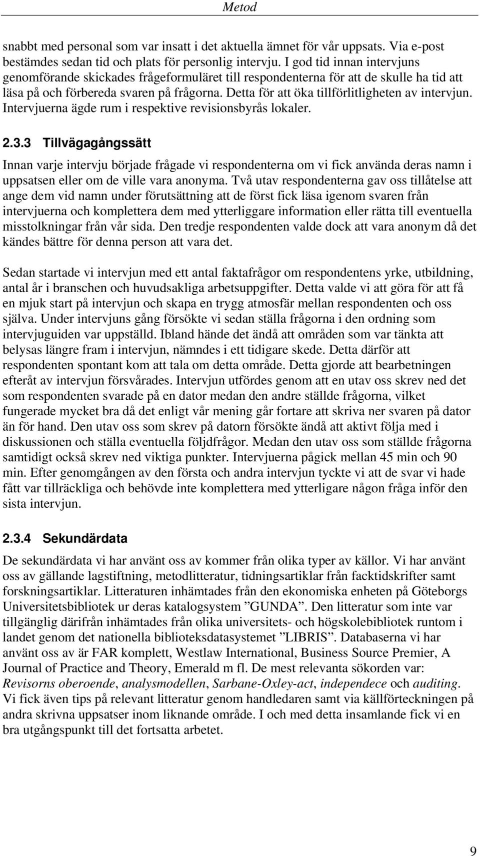 Detta för att öka tillförlitligheten av intervjun. Intervjuerna ägde rum i respektive revisionsbyrås lokaler. 2.3.