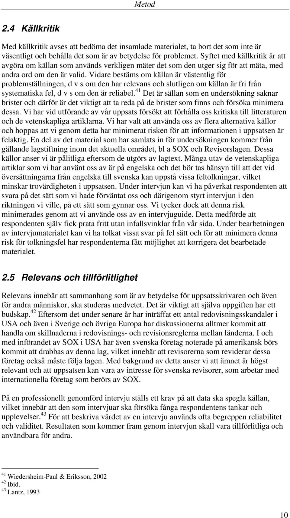 Vidare bestäms om källan är västentlig för problemställningen, d v s om den har relevans och slutligen om källan är fri från systematiska fel, d v s om den är reliabel.