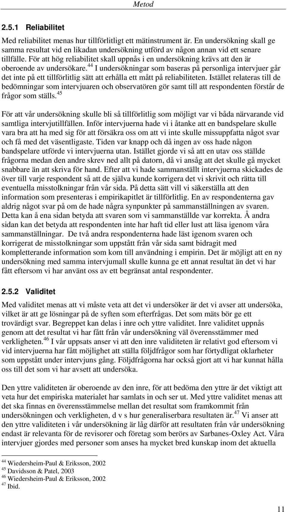 För att hög reliabilitet skall uppnås i en undersökning krävs att den är oberoende av undersökare.