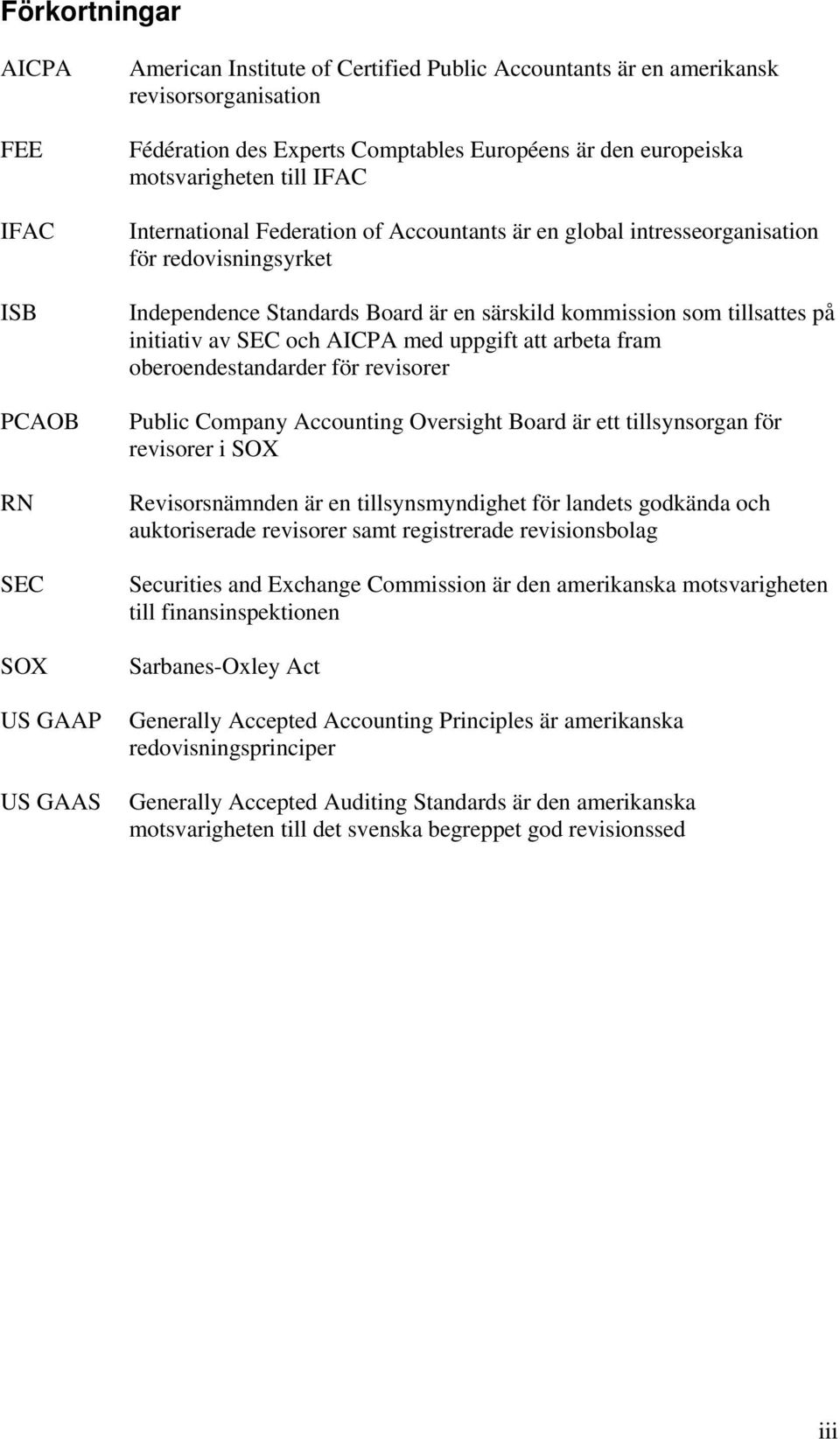 tillsattes på initiativ av SEC och AICPA med uppgift att arbeta fram oberoendestandarder för revisorer Public Company Accounting Oversight Board är ett tillsynsorgan för revisorer i SOX