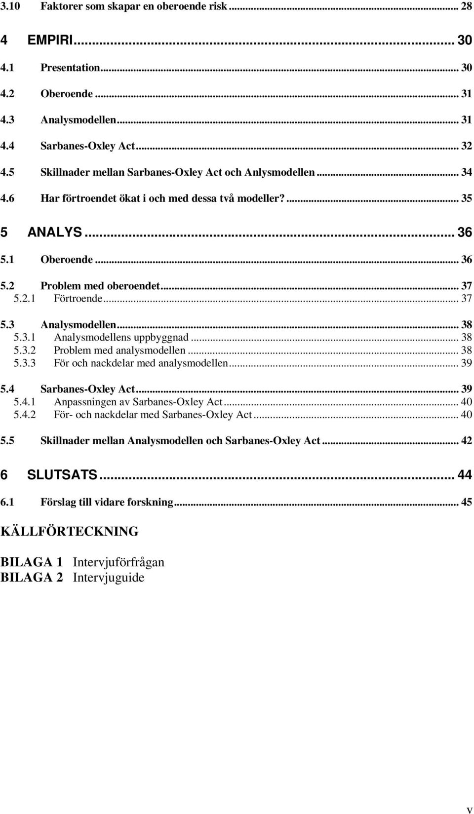 .. 37 5.3 Analysmodellen... 38 5.3.1 Analysmodellens uppbyggnad... 38 5.3.2 Problem med analysmodellen... 38 5.3.3 För och nackdelar med analysmodellen... 39 5.4 Sarbanes-Oxley Act... 39 5.4.1 Anpassningen av Sarbanes-Oxley Act.