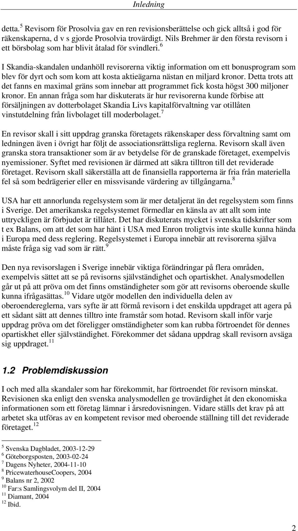 6 I Skandia-skandalen undanhöll revisorerna viktig information om ett bonusprogram som blev för dyrt och som kom att kosta aktieägarna nästan en miljard kronor.