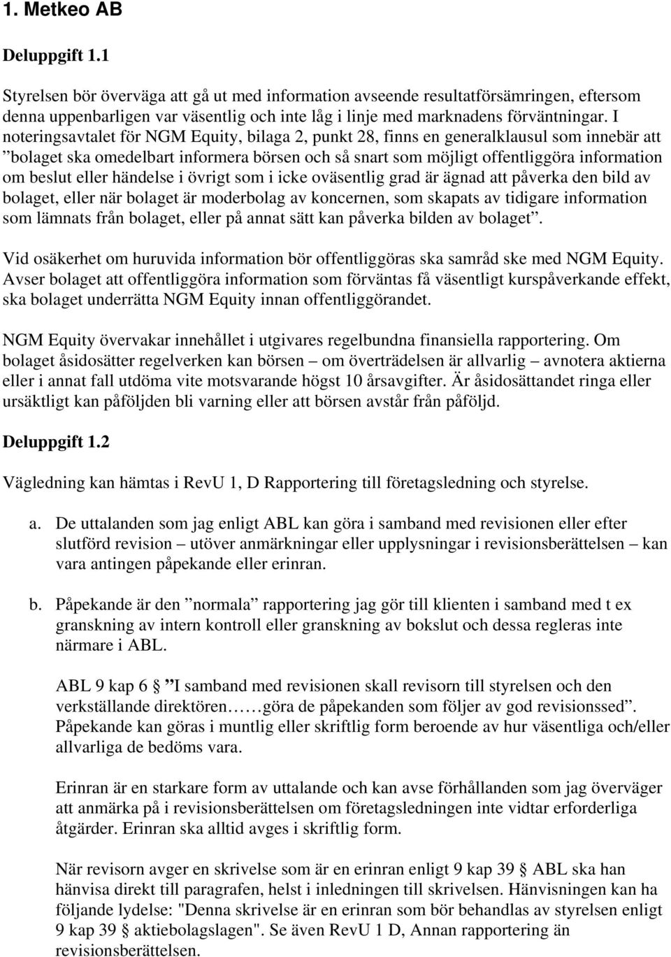 I noteringsavtalet för NGM Equity, bilaga 2, punkt 28, finns en generalklausul som innebär att bolaget ska omedelbart informera börsen och så snart som möjligt offentliggöra information om beslut