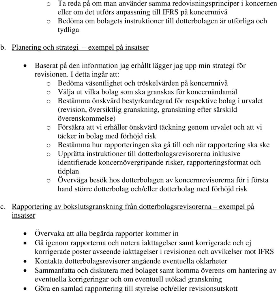 I detta ingår att: o Bedöma väsentlighet och tröskelvärden på koncernnivå o Välja ut vilka bolag som ska granskas för koncernändamål o Bestämma önskvärd bestyrkandegrad för respektive bolag i urvalet