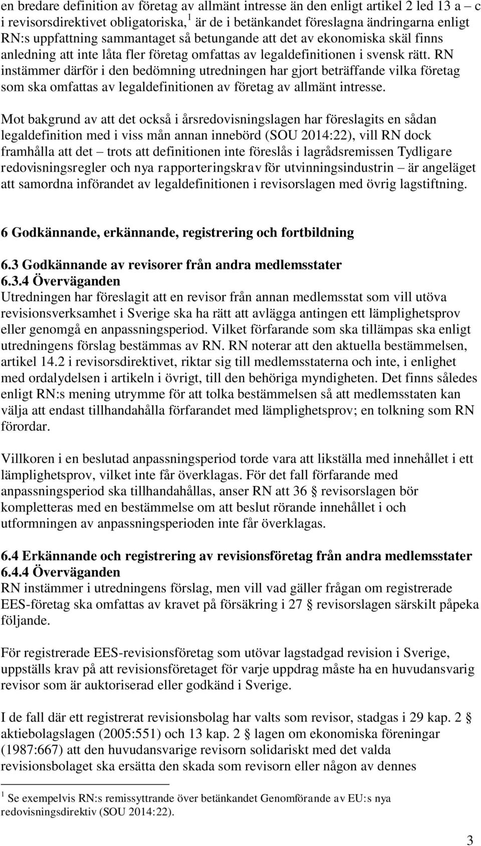 RN instämmer därför i den bedömning utredningen har gjort beträffande vilka företag som ska omfattas av legaldefinitionen av företag av allmänt intresse.