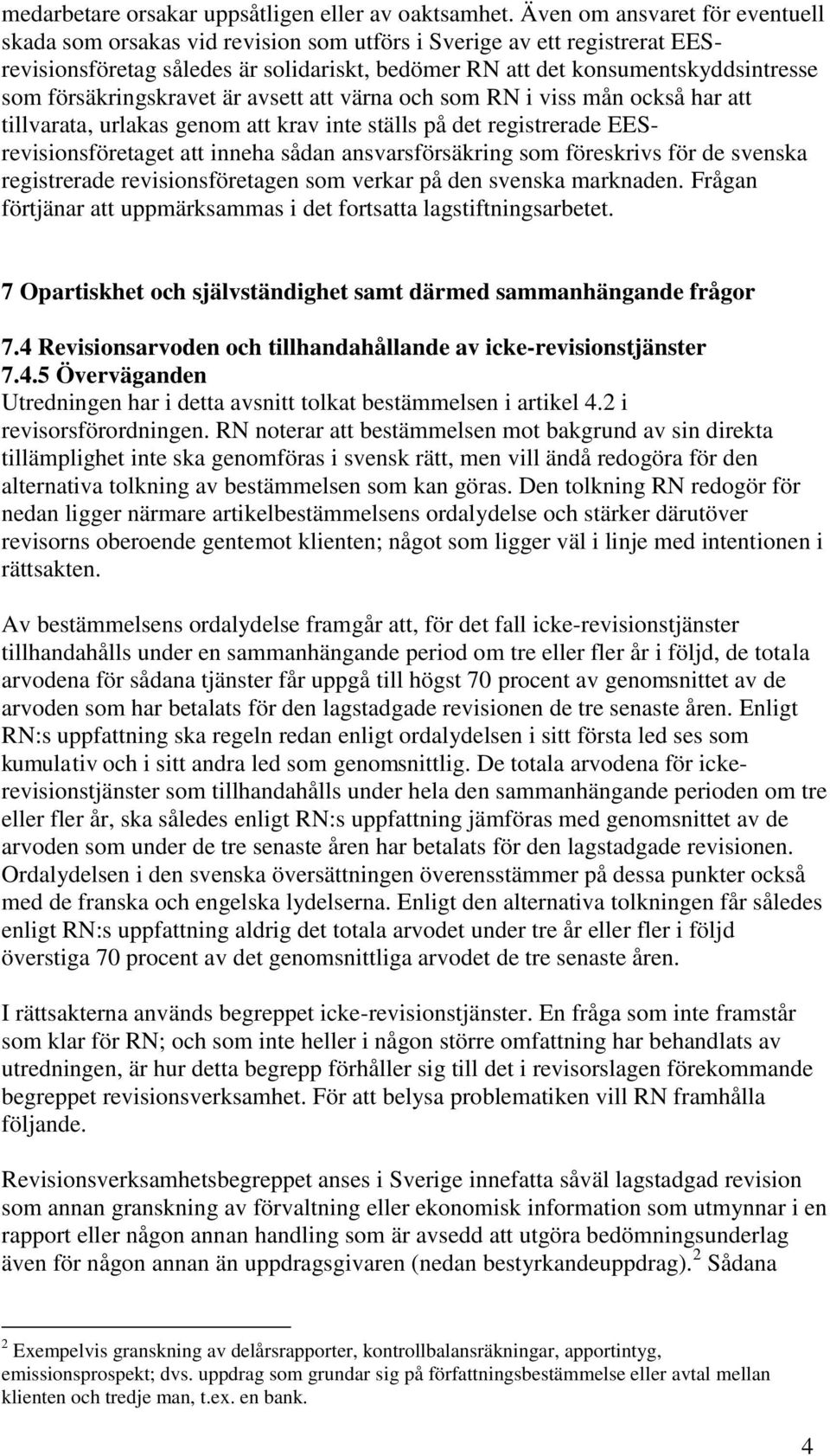 försäkringskravet är avsett att värna och som RN i viss mån också har att tillvarata, urlakas genom att krav inte ställs på det registrerade EESrevisionsföretaget att inneha sådan ansvarsförsäkring