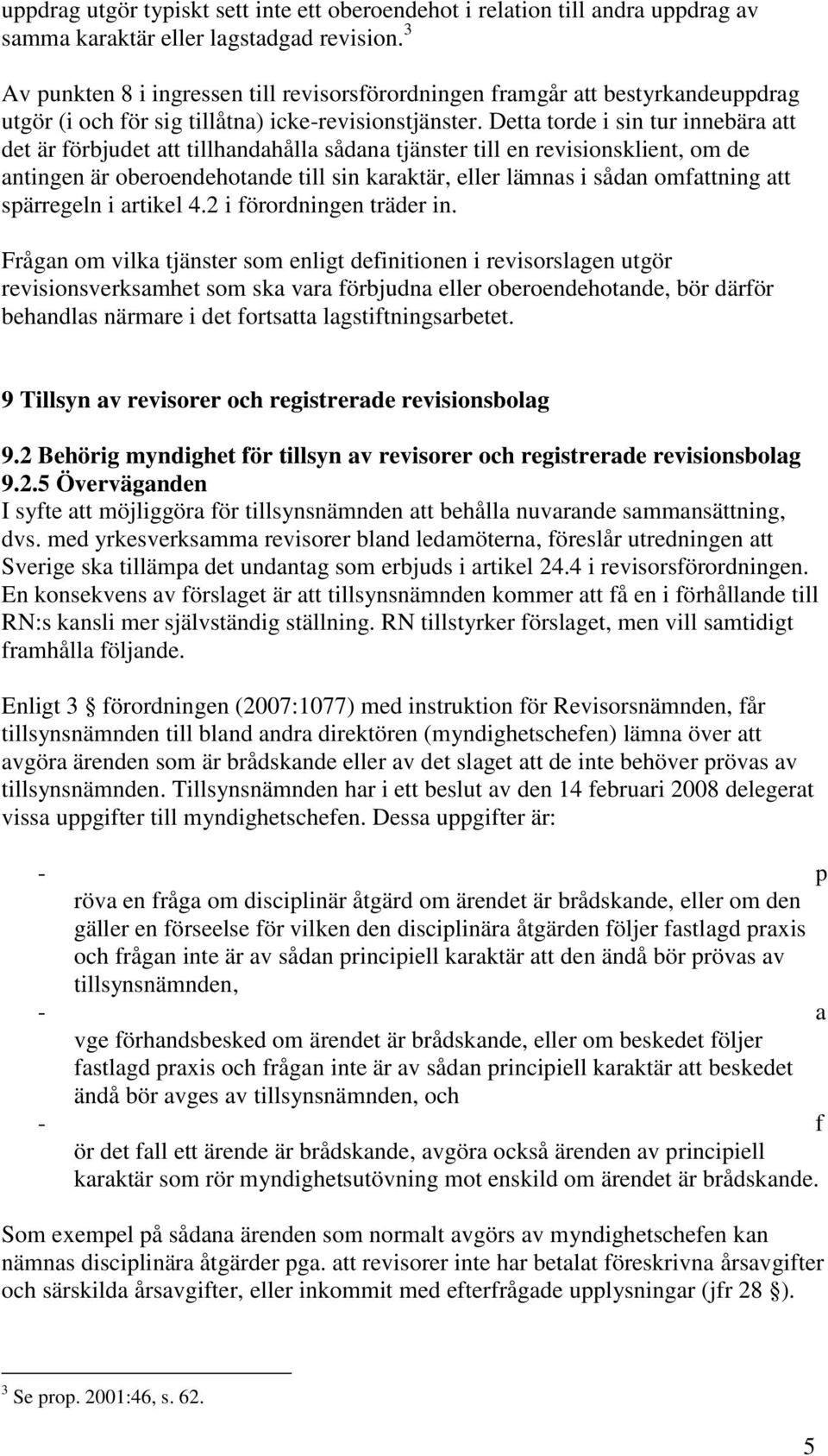 Detta torde i sin tur innebära att det är förbjudet att tillhandahålla sådana tjänster till en revisionsklient, om de antingen är oberoendehotande till sin karaktär, eller lämnas i sådan omfattning