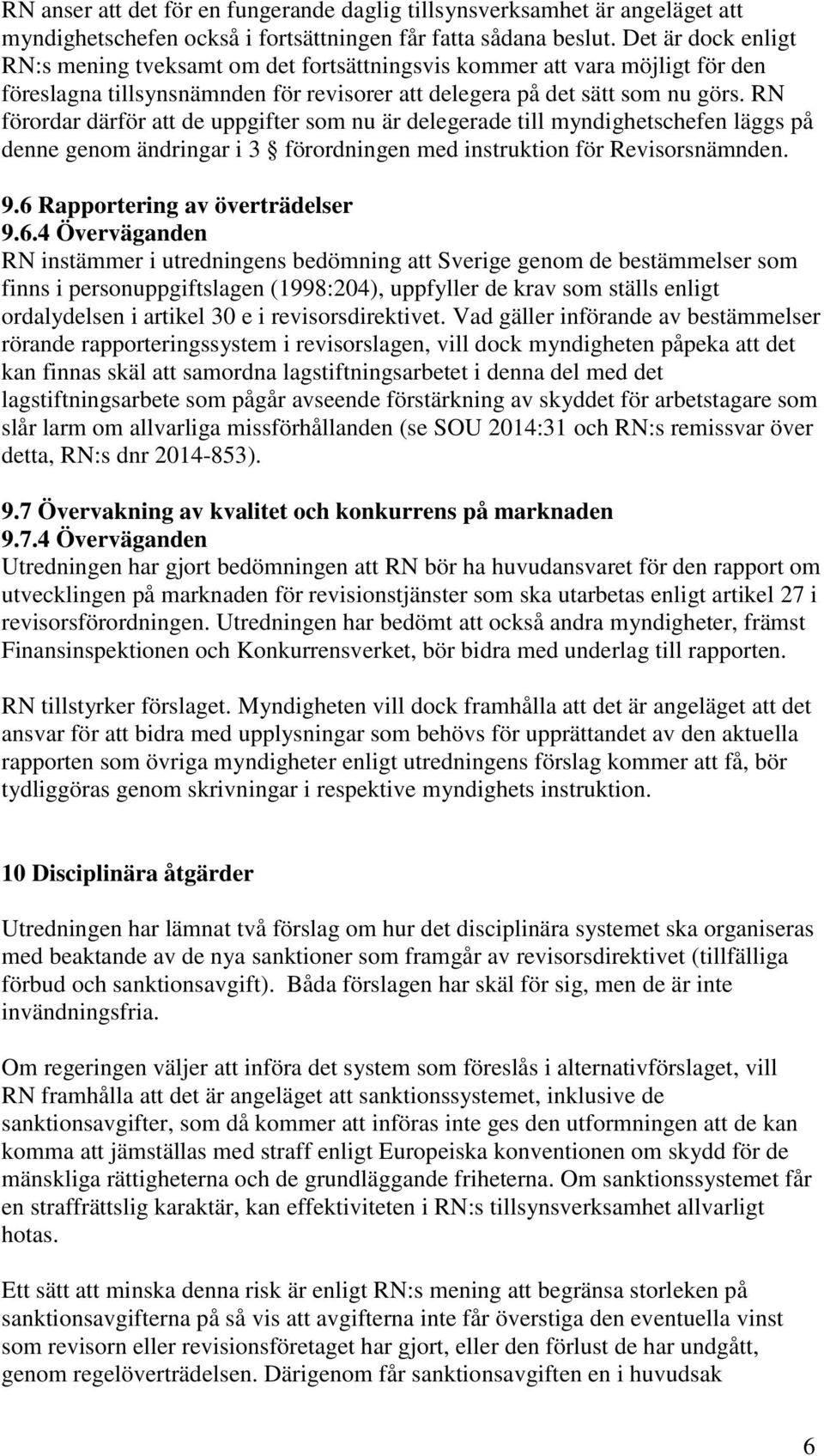 RN förordar därför att de uppgifter som nu är delegerade till myndighetschefen läggs på denne genom ändringar i 3 förordningen med instruktion för Revisorsnämnden. 9.6 Rapportering av överträdelser 9.