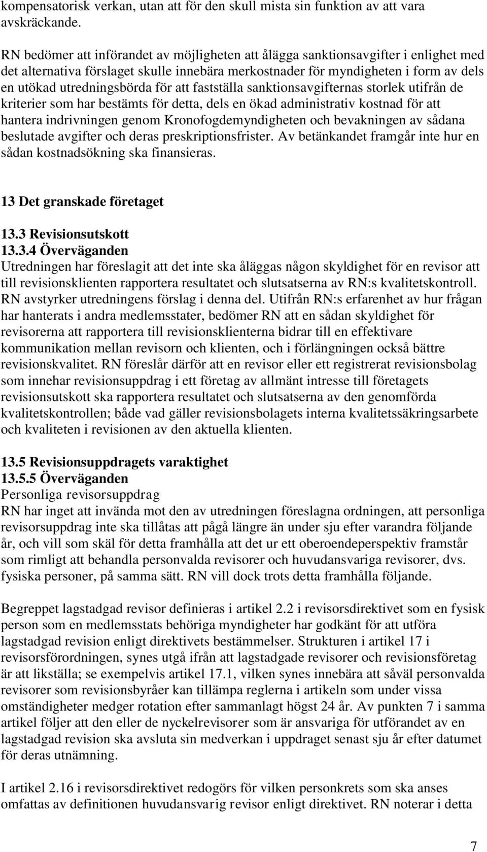 för att fastställa sanktionsavgifternas storlek utifrån de kriterier som har bestämts för detta, dels en ökad administrativ kostnad för att hantera indrivningen genom Kronofogdemyndigheten och