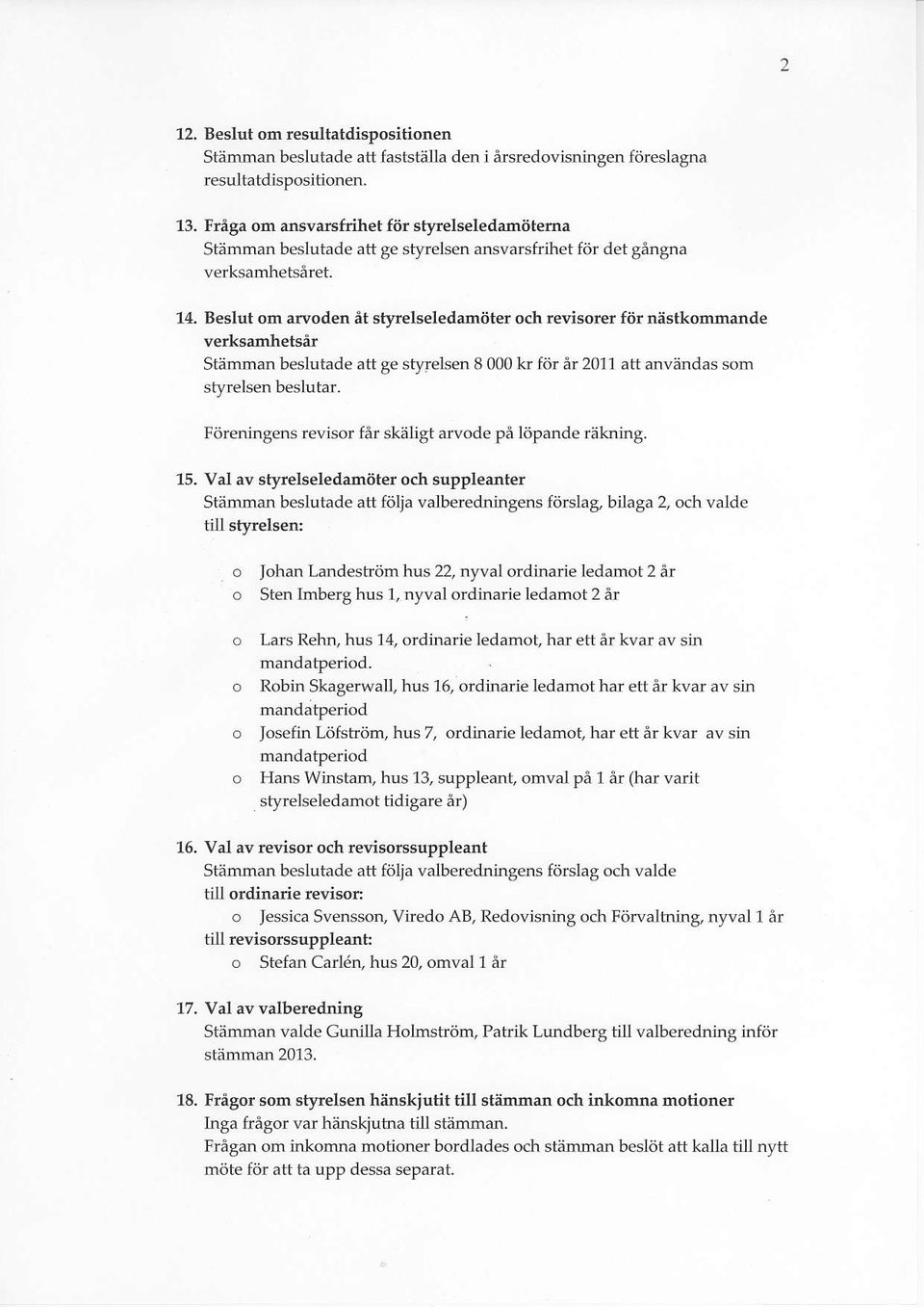 Besl{t om arvoden et styrelseledamiiter och revisorer fiir ndstkommande verksarnhetsir Stamman beslutade att ge stylelsen 8 000 kr for ar 2011 att anvendas som styrelsen beslutar.