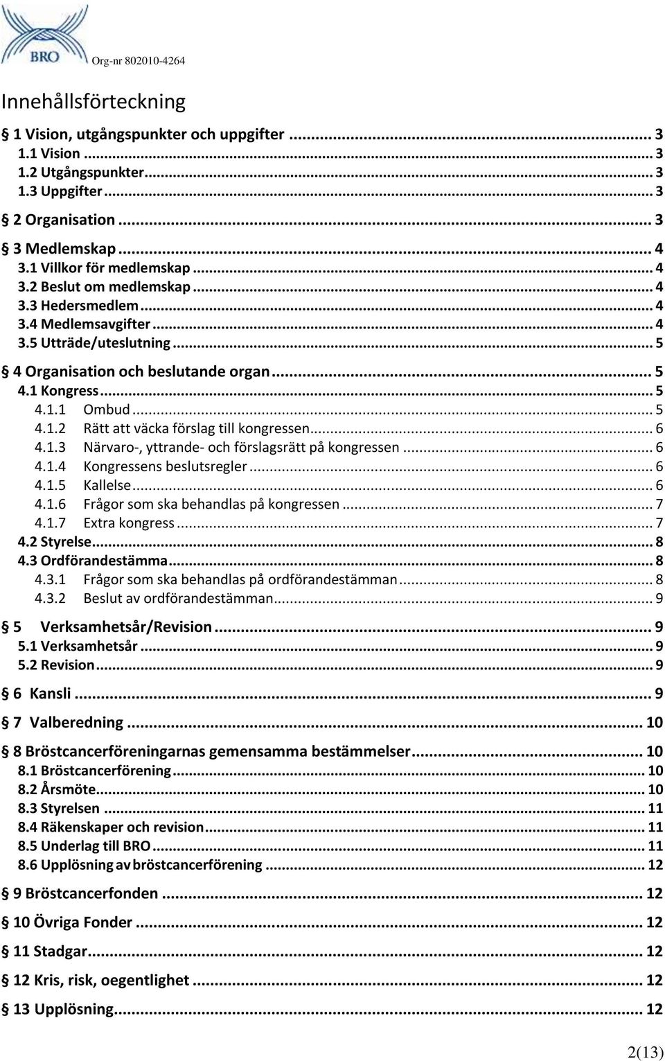 .. 6 4.1.3 Närvaro-, yttrande- och förslagsrätt på kongressen... 6 4.1.4 Kongressens beslutsregler... 6 4.1.5 Kallelse... 6 4.1.6 Frågor som ska behandlas på kongressen... 7 4.1.7 Extra kongress... 7 4.2 Styrelse.