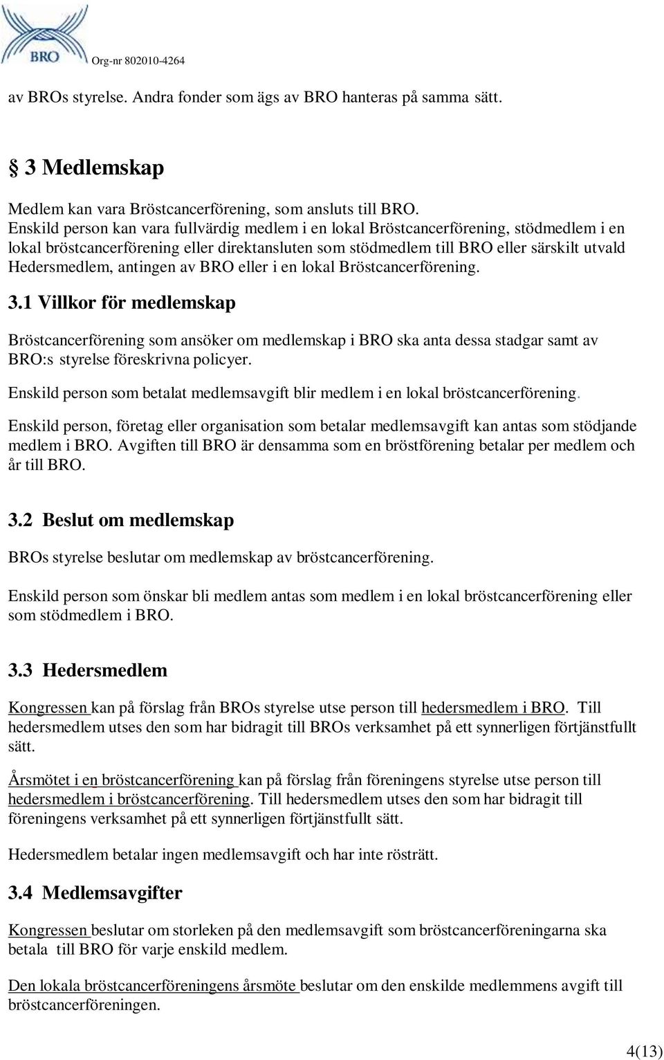 antingen av BRO eller i en lokal Bröstcancerförening. 3.1 Villkor för medlemskap Bröstcancerförening som ansöker om medlemskap i BRO ska anta dessa stadgar samt av BRO:s styrelse föreskrivna policyer.