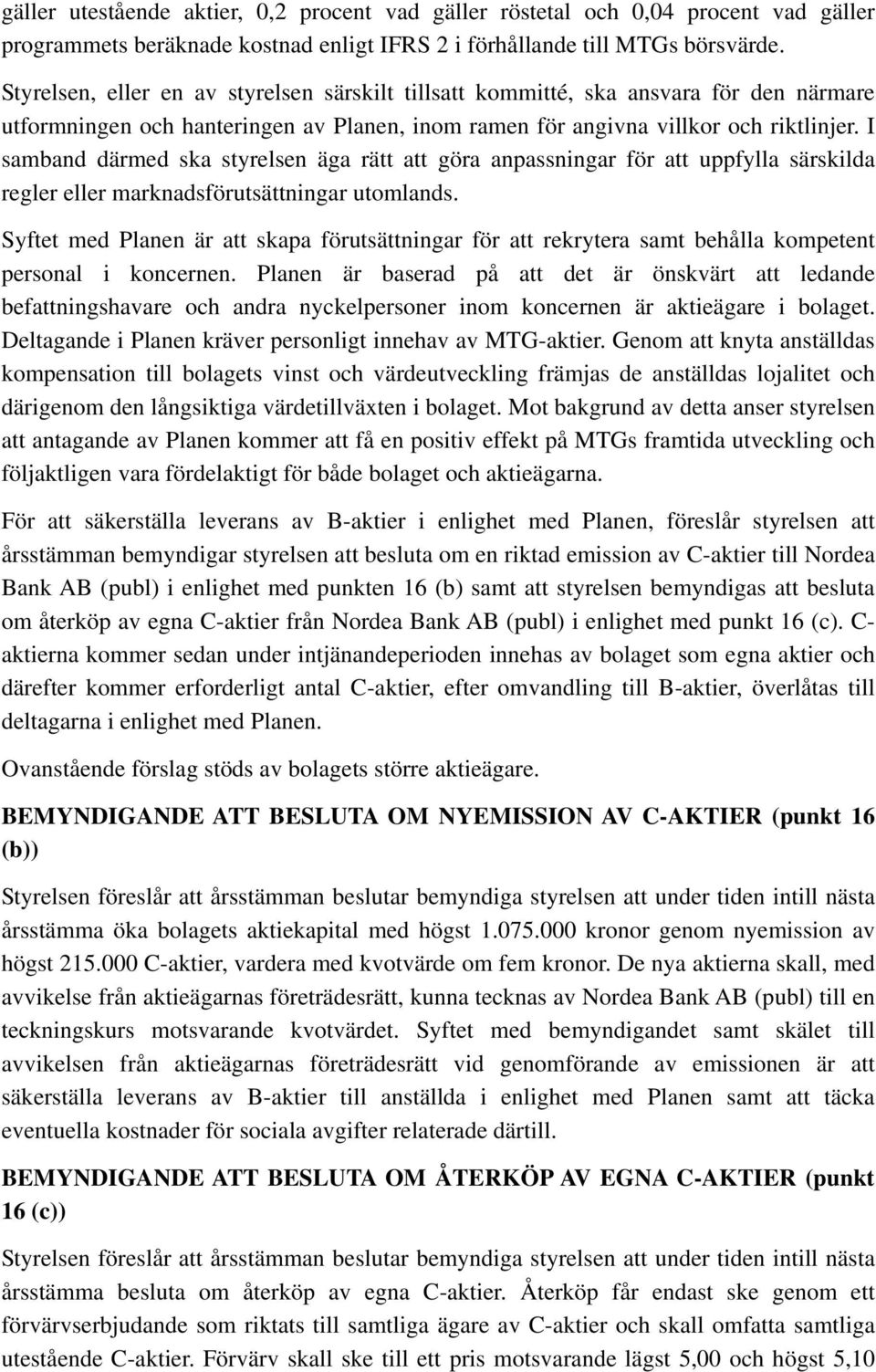 I samband därmed ska styrelsen äga rätt att göra anpassningar för att uppfylla särskilda regler eller marknadsförutsättningar utomlands.