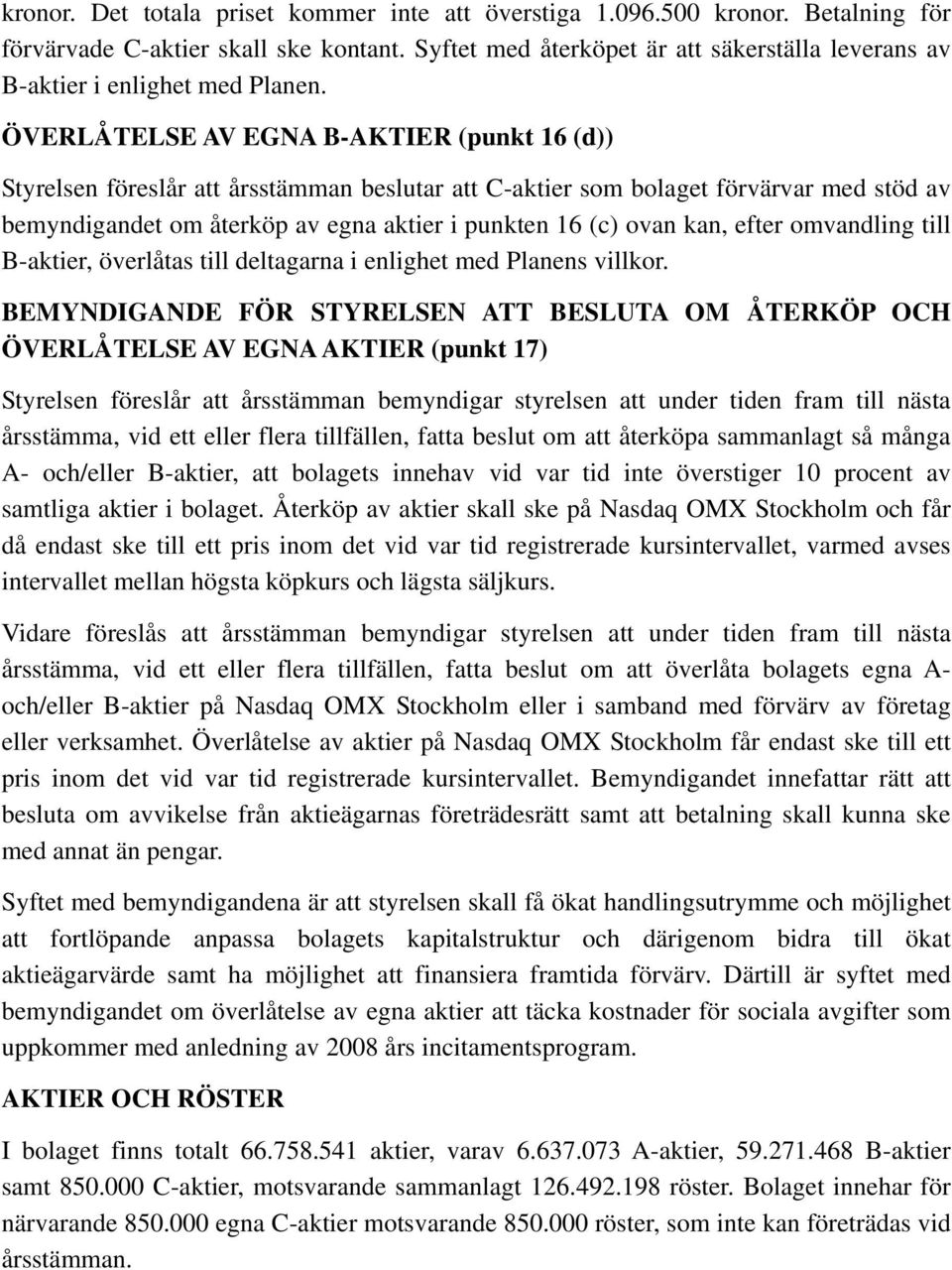 ÖVERLÅTELSE AV EGNA B-AKTIER (punkt 16 (d)) Styrelsen föreslår att årsstämman beslutar att C-aktier som bolaget förvärvar med stöd av bemyndigandet om återköp av egna aktier i punkten 16 (c) ovan