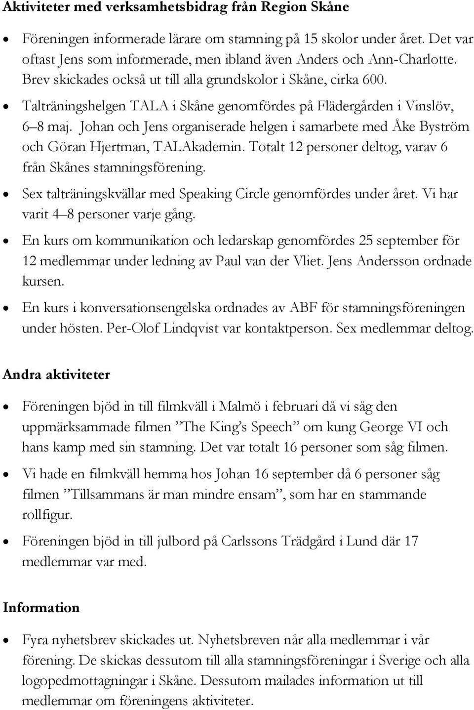 Johan och Jens organiserade helgen i samarbete med Åke Byström och Göran Hjertman, TALAkademin. Totalt 12 personer deltog, varav 6 från Skånes stamningsförening.