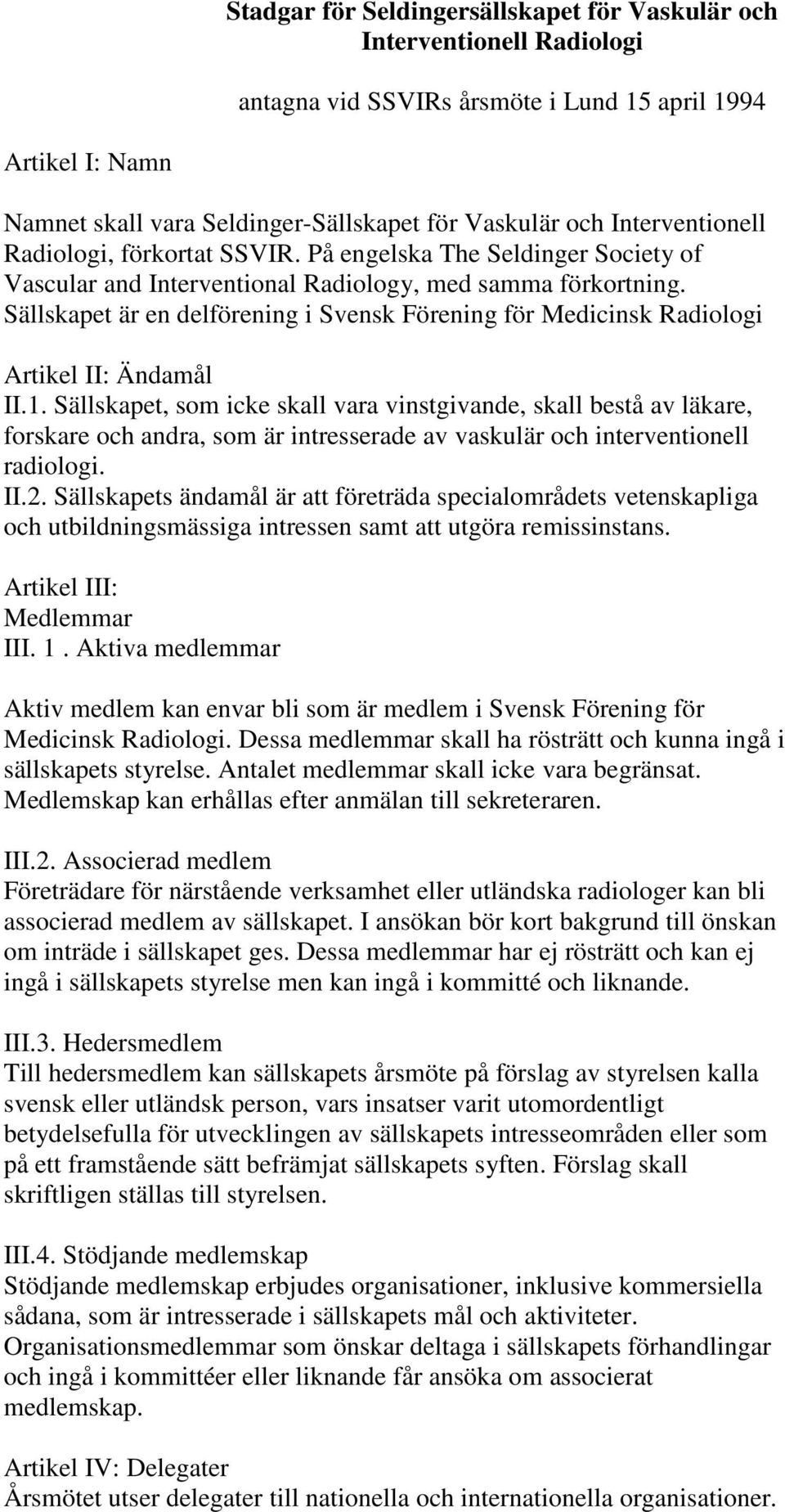Sällskapet är en delförening i Svensk Förening för Medicinsk Radiologi Artikel II: Ändamål II.1.