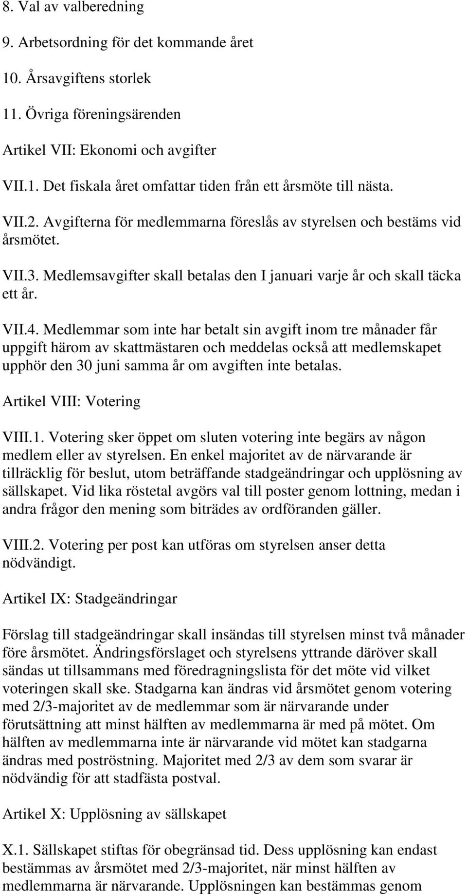 Medlemmar som inte har betalt sin avgift inom tre månader får uppgift härom av skattmästaren och meddelas också att medlemskapet upphör den 30 juni samma år om avgiften inte betalas.