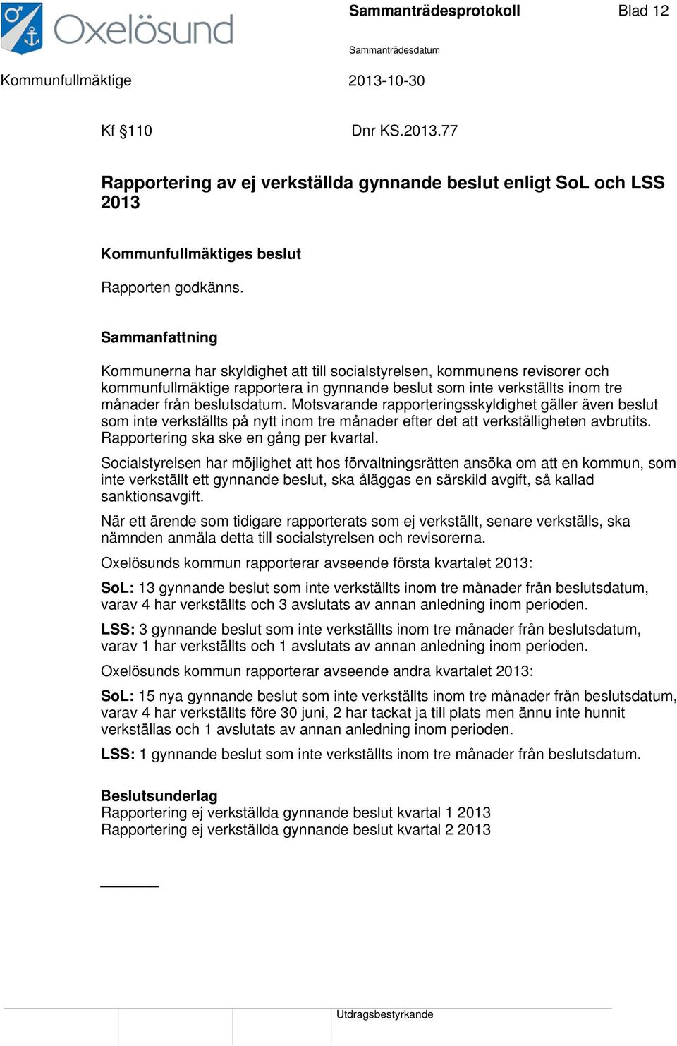 Motsvarande rapporteringsskyldighet gäller även beslut som inte verkställts på nytt inom tre månader efter det att verkställigheten avbrutits. Rapportering ska ske en gång per kvartal.