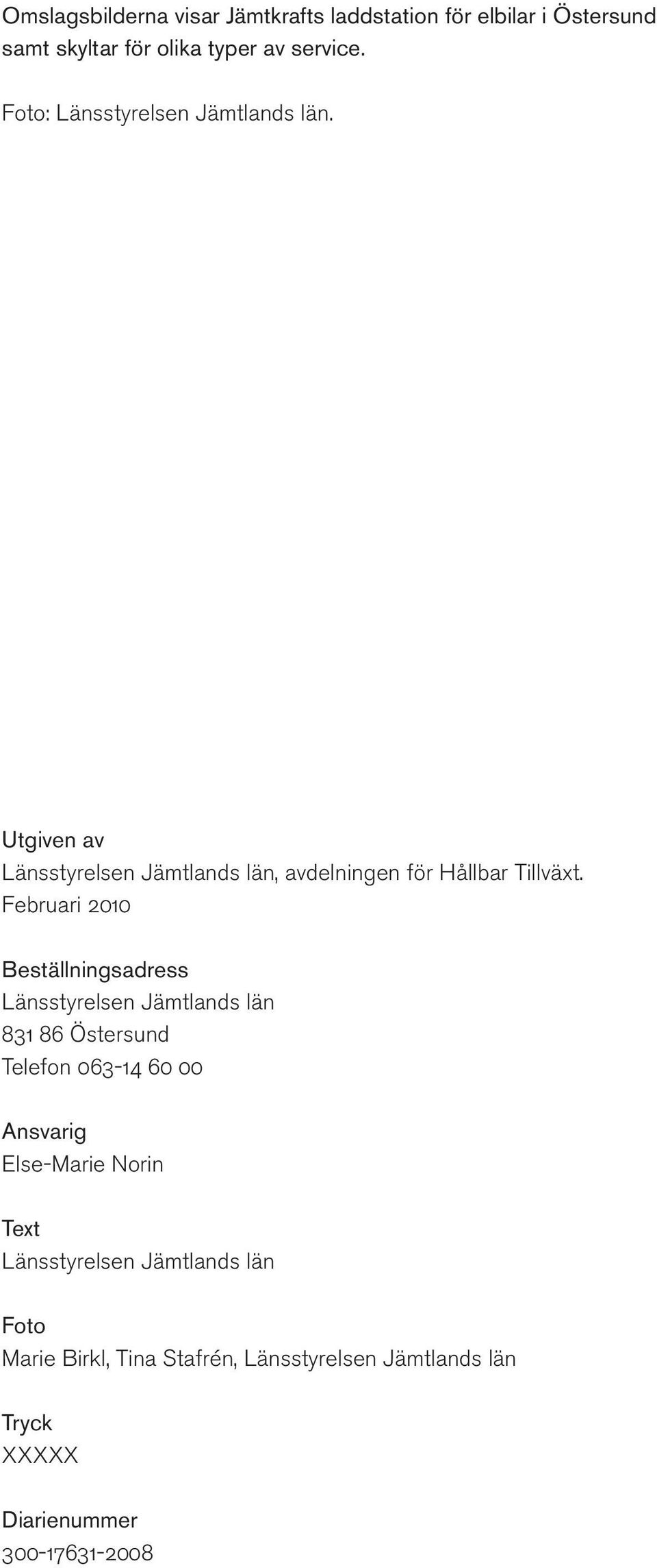 Februari 2010 Beställningsadress Länsstyrelsen Jämtlands län 831 86 Östersund Telefon 063-14 60 00 Ansvarig Else-Marie