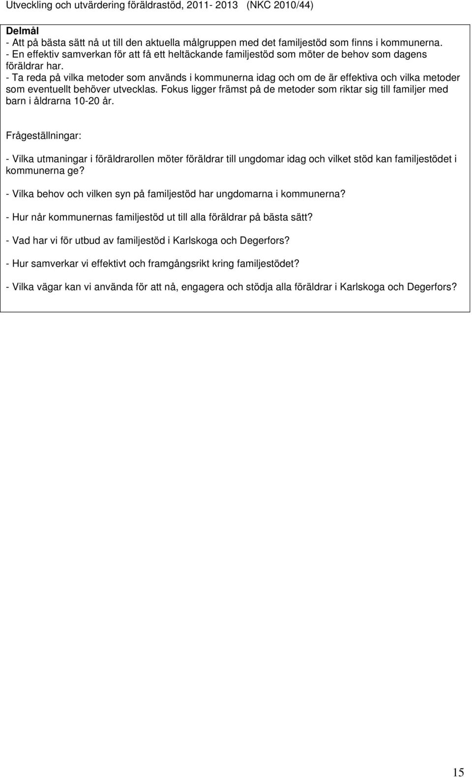 - Ta reda på vilka metoder som används i kommunerna idag och om de är effektiva och vilka metoder som eventuellt behöver utvecklas.