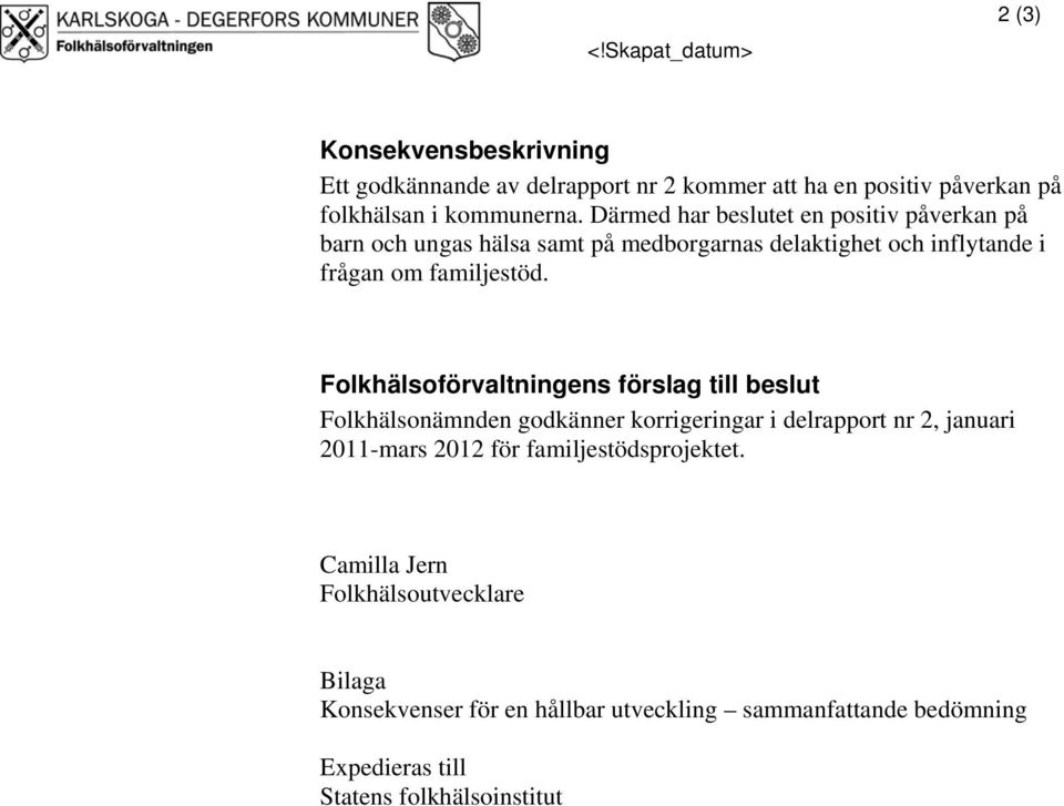 Folkhälsoförvaltningens förslag till beslut Folkhälsonämnden godkänner korrigeringar i delrapport nr 2, januari 2011-mars 2012 för