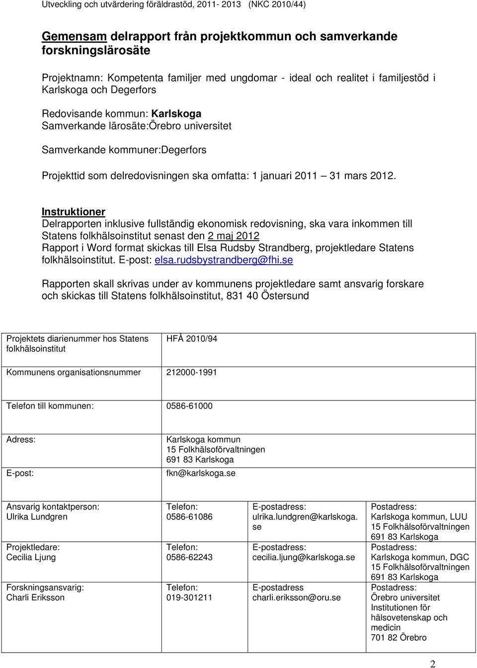 Instruktioner Delrapporten inklusive fullständig ekonomisk redovisning, ska vara inkommen till Statens folkhälsoinstitut senast den 2 maj 2012 Rapport i Word format skickas till Elsa Rudsby