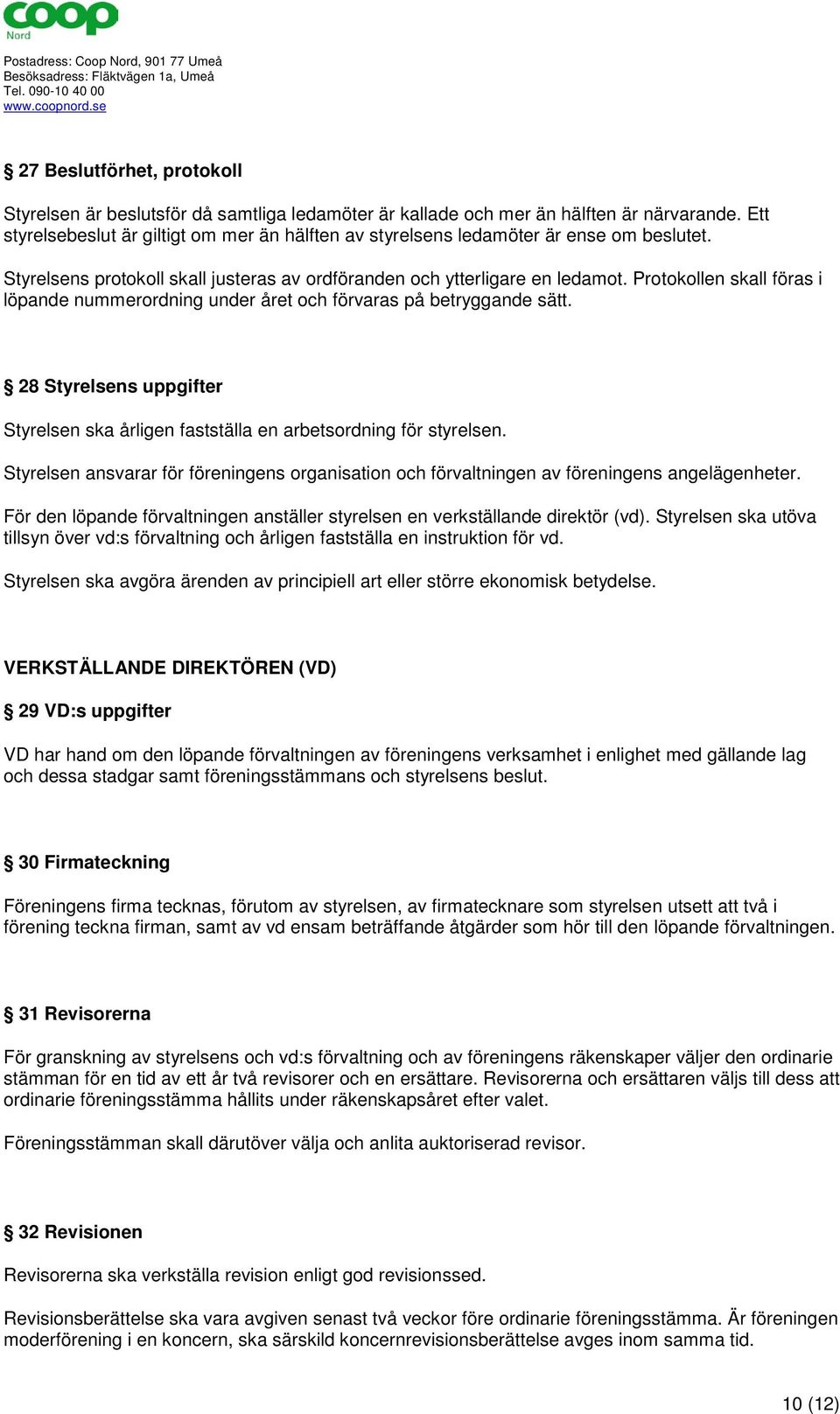 Protokollen skall föras i löpande nummerordning under året och förvaras på betryggande sätt. 28 Styrelsens uppgifter Styrelsen ska årligen fastställa en arbetsordning för styrelsen.