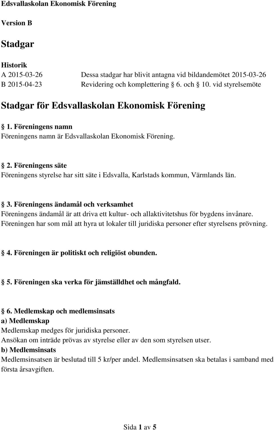 Föreningens säte Föreningens styrelse har sitt säte i Edsvalla, Karlstads kommun, Värmlands län. 3.