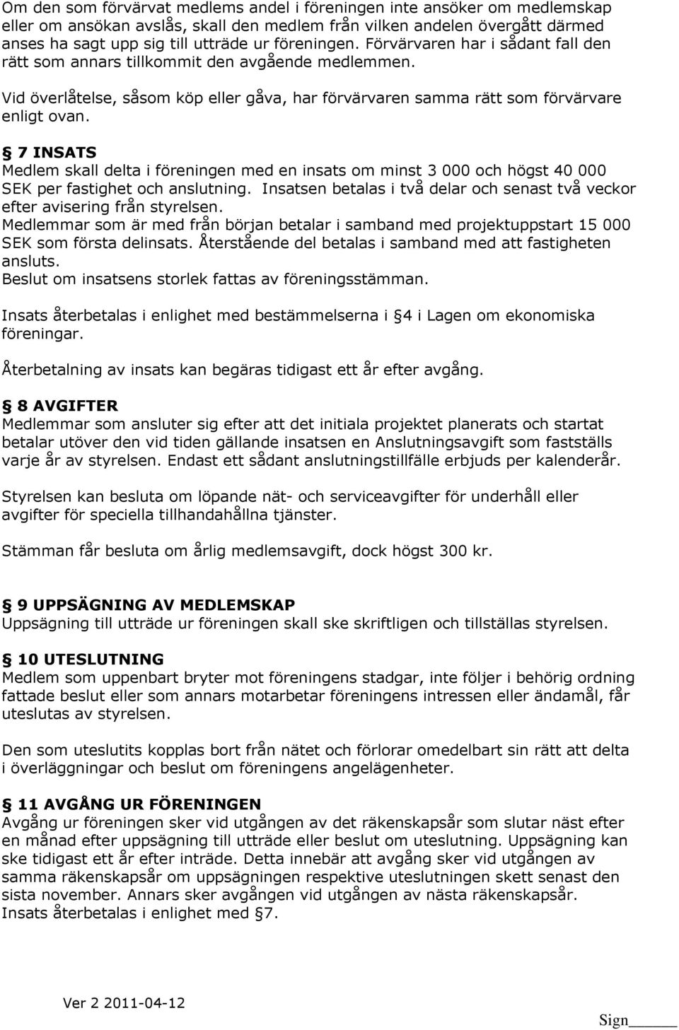 7 INSATS Medlem skall delta i föreningen med en insats om minst 3 000 och högst 40 000 SEK per fastighet och anslutning.