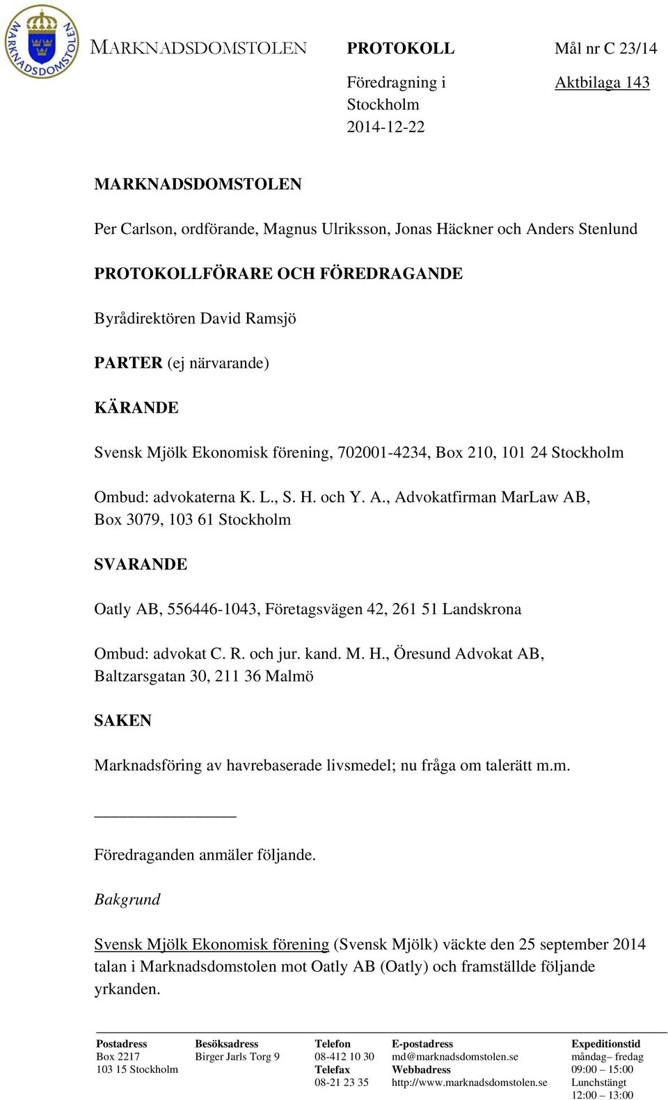 , Advokatfirman MarLaw AB, Box 3079, 103 61 Stockholm SVARANDE Oatly AB, 556446-1043, Företagsvägen 42, 261 51 Landskrona Ombud: advokat C. R. och jur. kand. M. H.