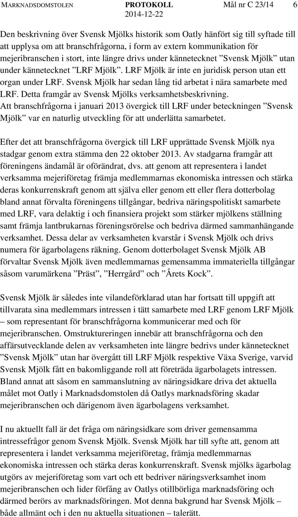 Svensk Mjölk har sedan lång tid arbetat i nära samarbete med LRF. Detta framgår av Svensk Mjölks verksamhetsbeskrivning.