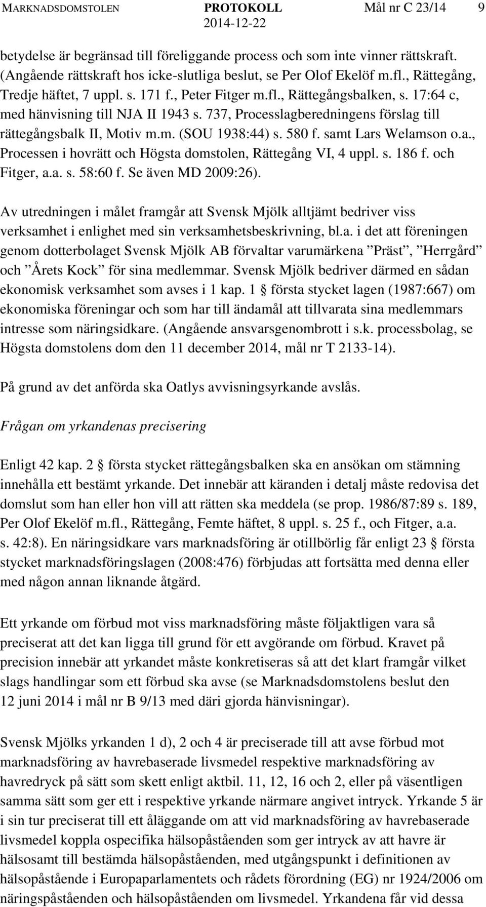 m. (SOU 1938:44) s. 580 f. samt Lars Welamson o.a., Processen i hovrätt och Högsta domstolen, Rättegång VI, 4 uppl. s. 186 f. och Fitger, a.a. s. 58:60 f. Se även MD 2009:26).