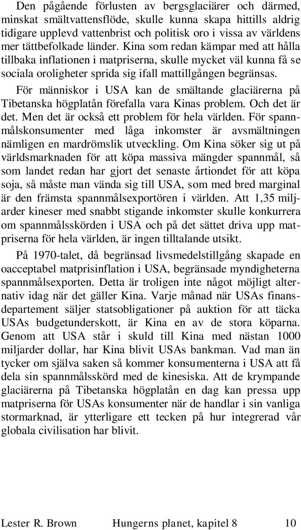 För människor i USA kan de smältande glaciärerna på Tibetanska högplatån förefalla vara Kinas problem. Och det är det. Men det är också ett problem för hela världen.