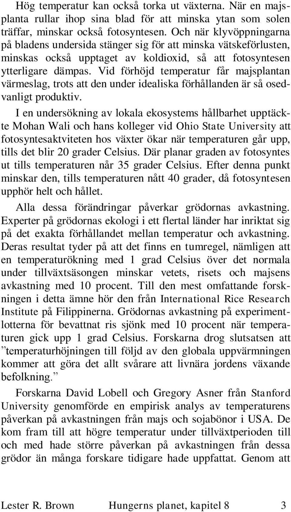 Vid förhöjd temperatur får majsplantan värmeslag, trots att den under idealiska förhållanden är så osedvanligt produktiv.