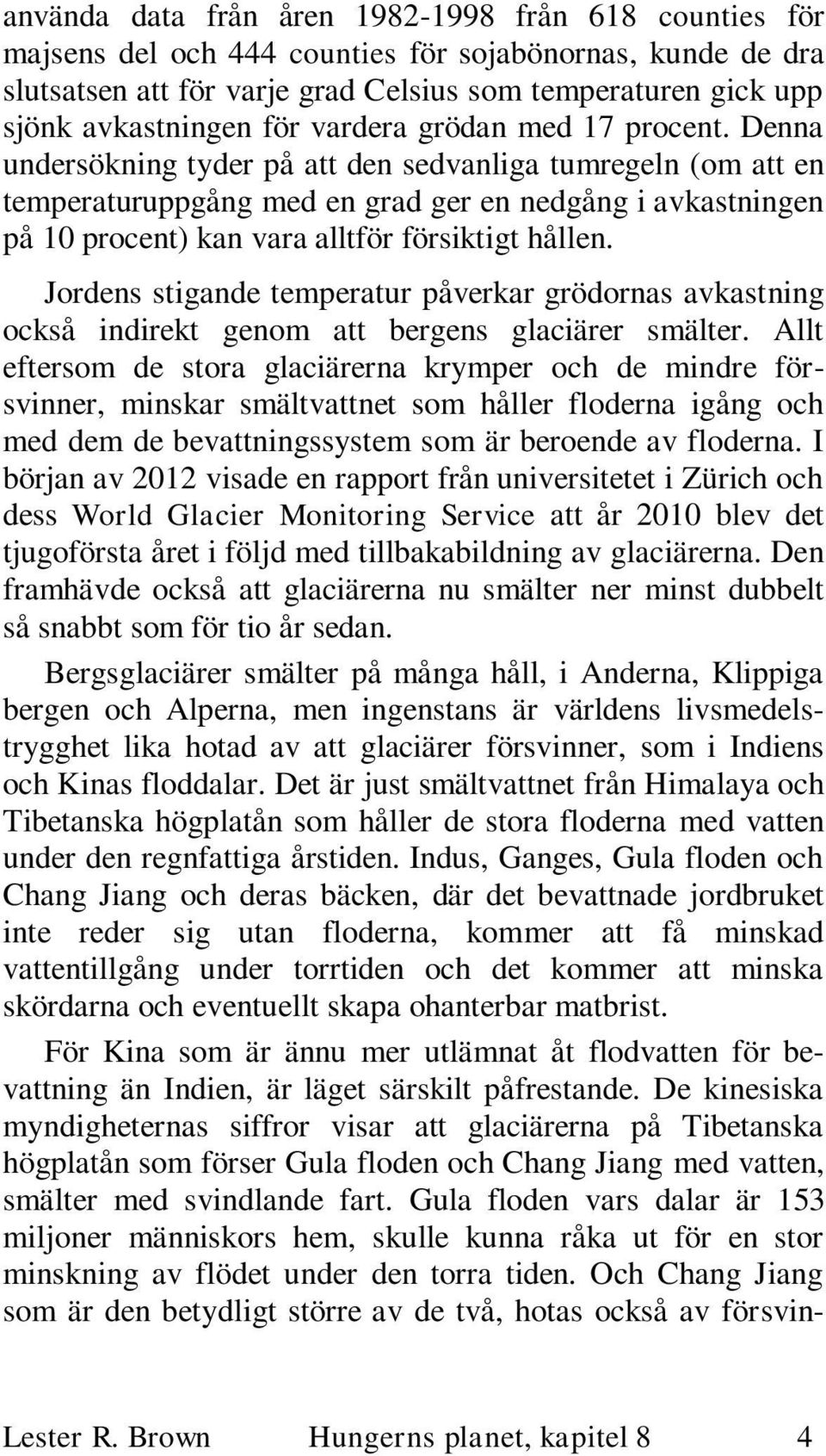 Denna undersökning tyder på att den sedvanliga tumregeln (om att en temperaturuppgång med en grad ger en nedgång i avkastningen på 10 procent) kan vara alltför försiktigt hållen.