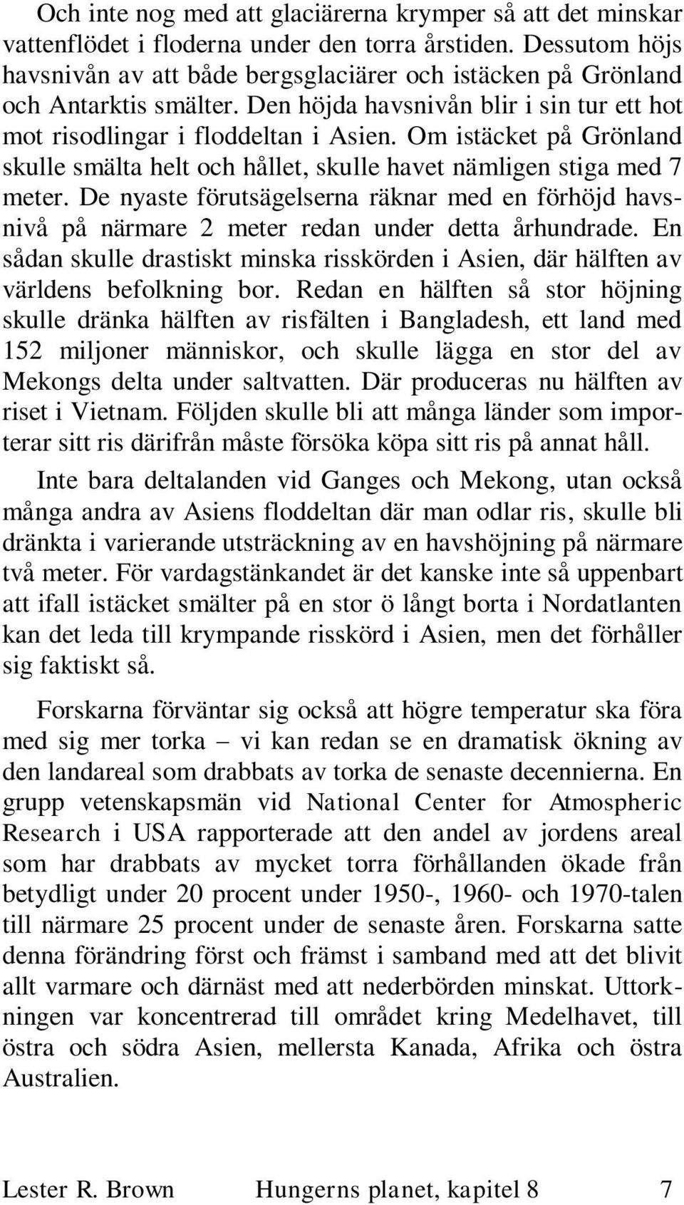 Om istäcket på Grönland skulle smälta helt och hållet, skulle havet nämligen stiga med 7 meter.