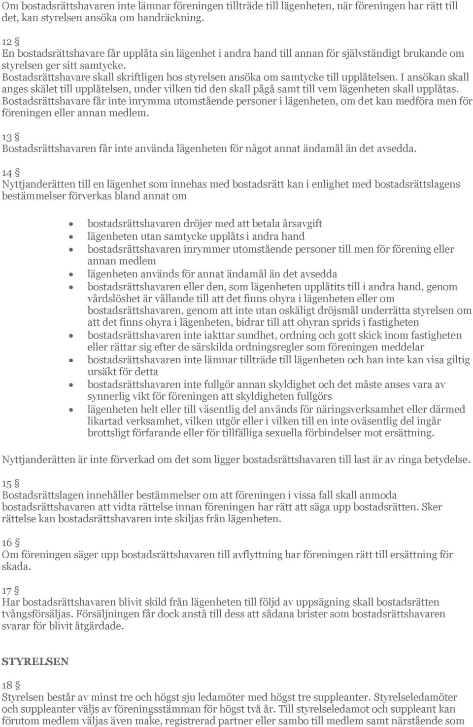 Bostadsrättshavare skall skriftligen hos styrelsen ansöka om samtycke till upplåtelsen.