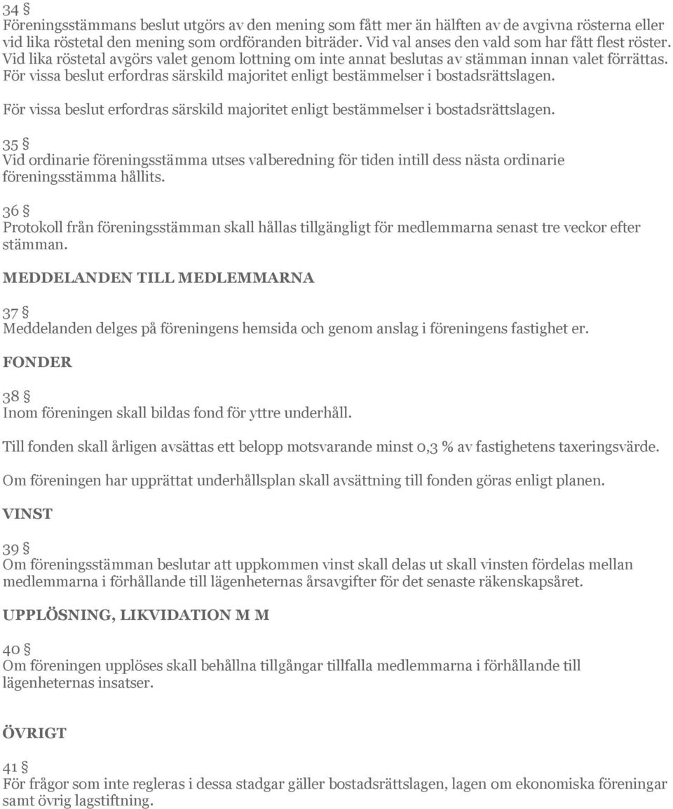 För vissa beslut erfordras särskild majoritet enligt bestämmelser i bostadsrättslagen. För vissa beslut erfordras särskild majoritet enligt bestämmelser i bostadsrättslagen.