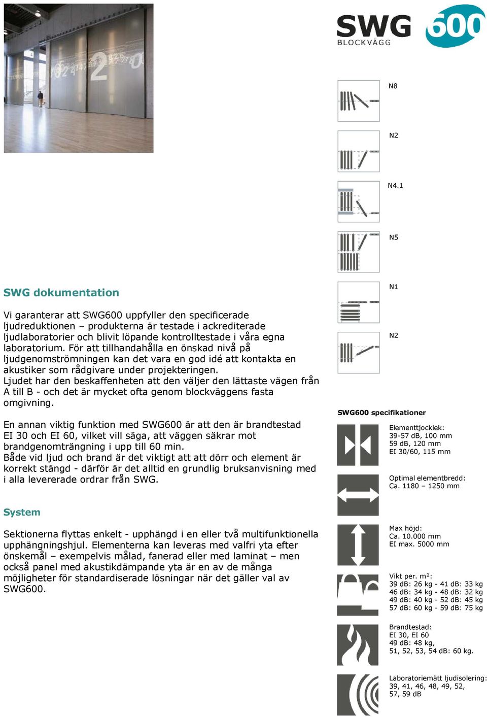 laboratorium. För att tillhandahålla en önskad nivå på ljudgenomströmningen kan det vara en god idé att kontakta en akustiker som rådgivare under projekteringen.